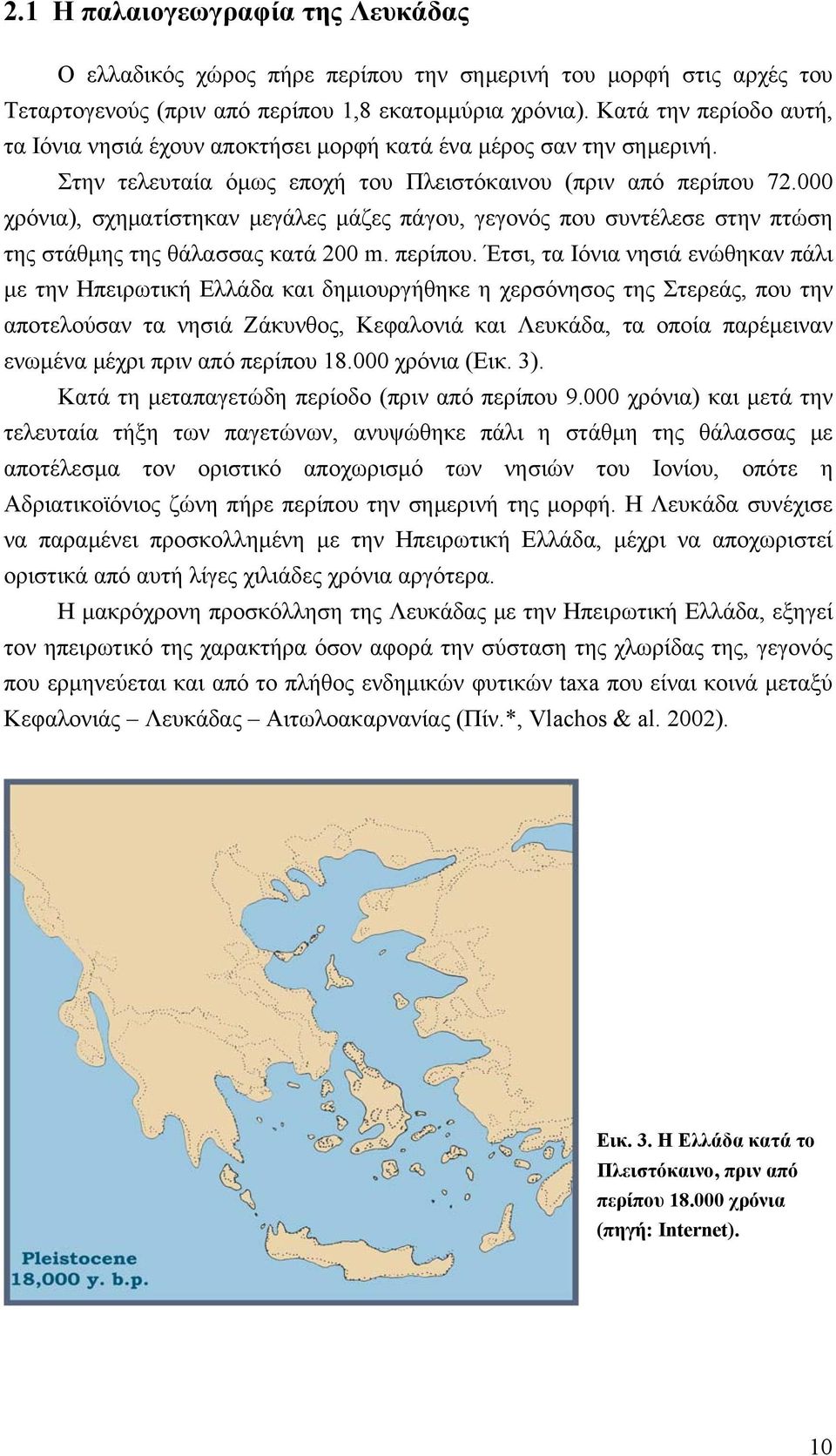 000 χρόνια), σχηματίστηκαν μεγάλες μάζες πάγου, γεγονός που συντέλεσε στην πτώση της στάθμης της θάλασσας κατά 200 m. περίπου.