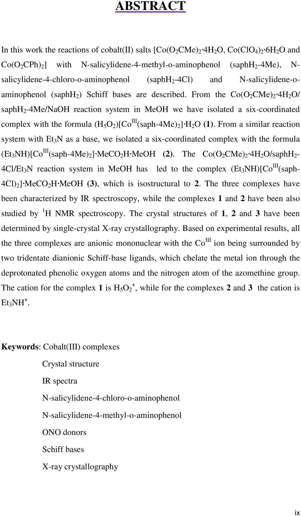 From the Co(O 2 CMe) 2 4H 2 O/ saphh 2-4Me/NaOH reaction system in MeOH we have isolated a six-coordinated complex with the formula (H 5 O 2 )[Co ΙΙΙ (saph-4me) 2 ] H 2 O (1).