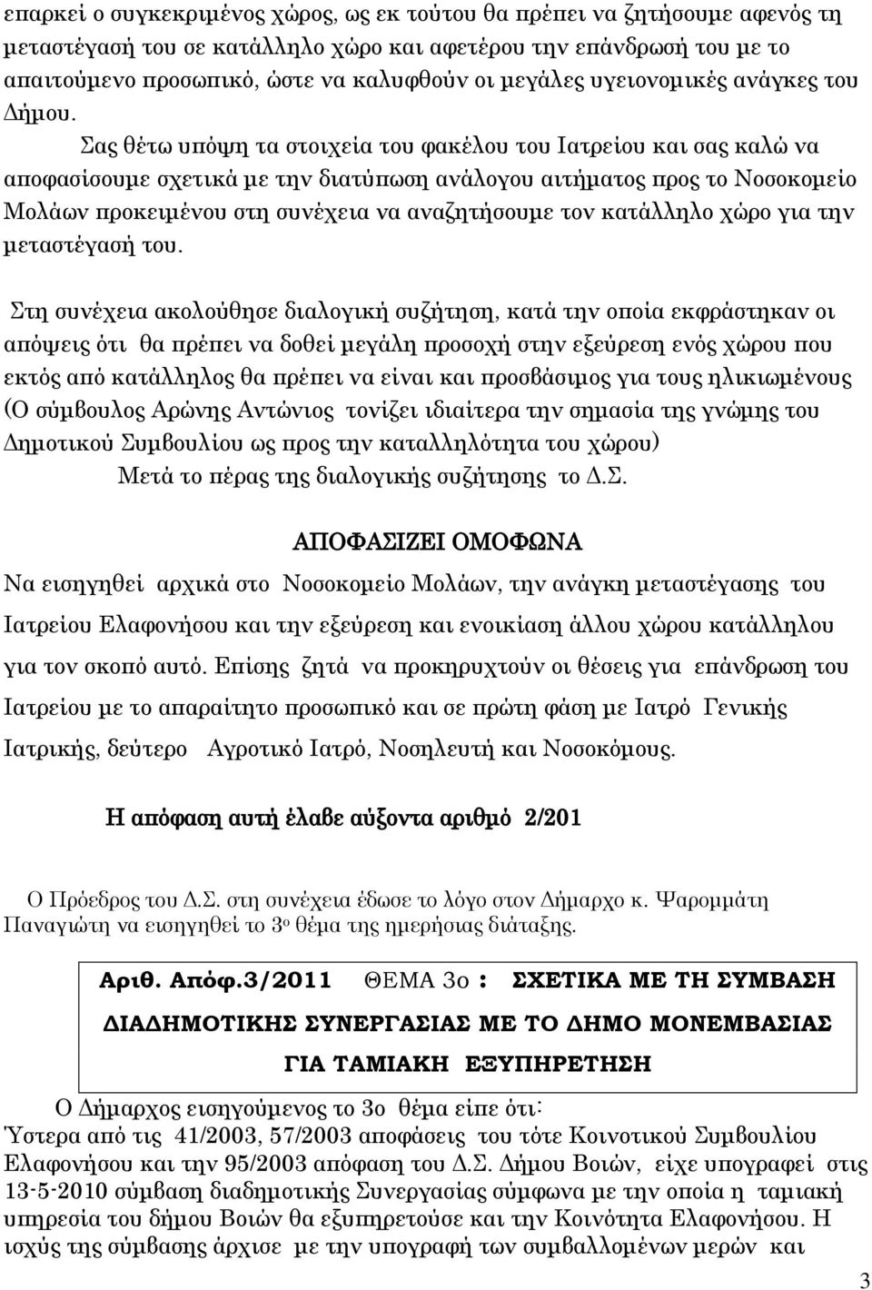 Σας θέτω υπόψη τα στοιχεία του φακέλου του Ιατρείου και σας καλώ να αποφασίσουμε σχετικά με την διατύπωση ανάλογου αιτήματος προς το Νοσοκομείο Μολάων προκειμένου στη συνέχεια να αναζητήσουμε τον