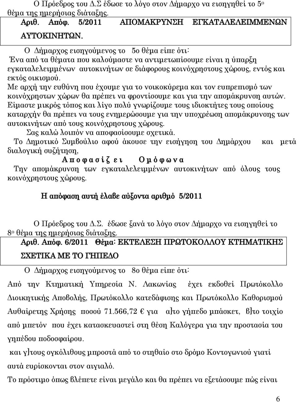 οικισμού. Με αρχή την ευθύνη που έχουμε για το νοικοκύρεμα και τον ευπρεπισμό των κοινόχρηστων χώρων θα πρέπει να φροντίσουμε και για την απομάκρυνση αυτών.