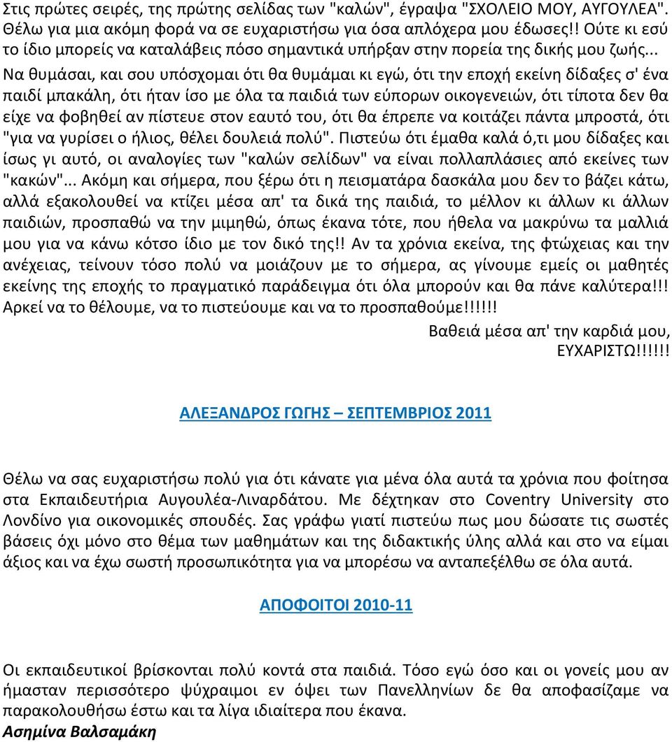 .. Να θυμάσαι, και σου υπόσχομαι ότι θα θυμάμαι κι εγώ, ότι την εποχή εκείνη δίδαξες σ' ένα παιδί μπακάλη, ότι ήταν ίσο με όλα τα παιδιά των εύπορων οικογενειών, ότι τίποτα δεν θα είχε να φοβηθεί αν