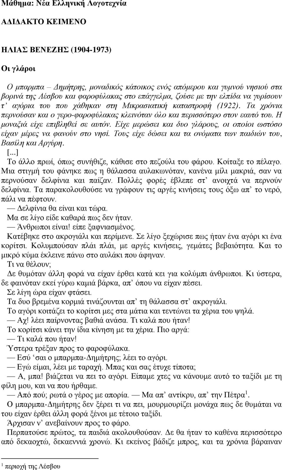 Είχε μερώσει κι δυο γλάρους, οι οποίοι ωστόσο είχν μέρες ν φνούν στο νησί. Τους είχε δώσει κι τ ονόμτ των πιδιών του, Βσίλη κι Αργύρη. [...] Το άλλο πρωί, όπως συνήθιζε, κάθισε στο πεζούλι του φάρου.