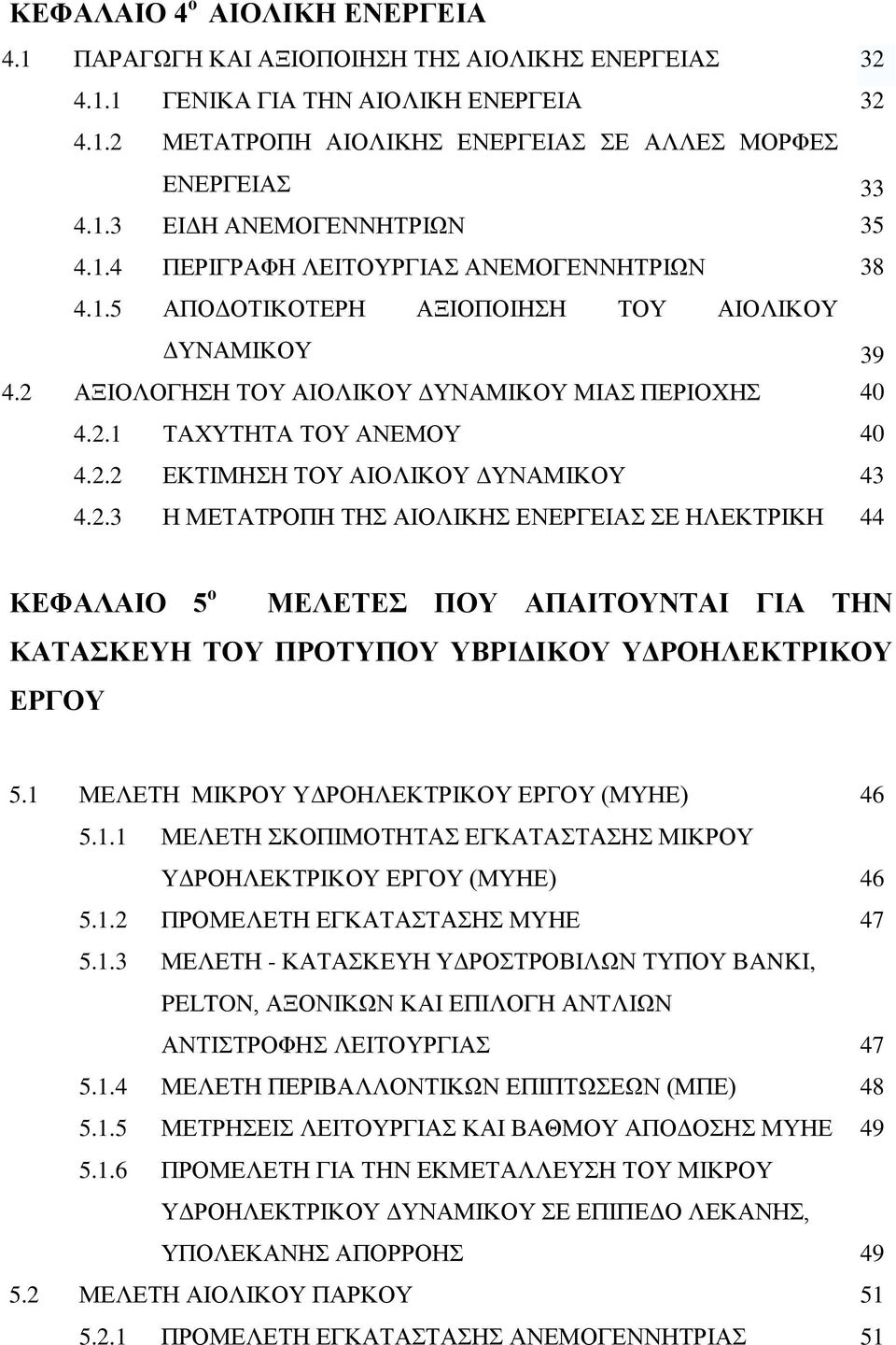 2.3 Η ΜΕΤΑΤΡΟΠΗ ΤΗΣ ΑΙΟΛΙΚΗΣ ΕΝΕΡΓΕΙΑΣ ΣΕ ΗΛΕΚΤΡΙΚΗ 44 ΚΕΦΑΛΑΙΟ 5 ο ΜΕΛΕΤΕΣ ΠΟΥ ΑΠΑΙΤΟΥΝΤΑΙ ΓΙΑ ΤΗΝ ΚΑΤΑΣΚΕΥΗ ΤΟΥ ΠΡΟΤΥΠΟΥ ΥΒΡΙΔΙΚΟΥ ΥΔΡΟΗΛΕΚΤΡΙΚΟΥ ΕΡΓΟΥ 5.