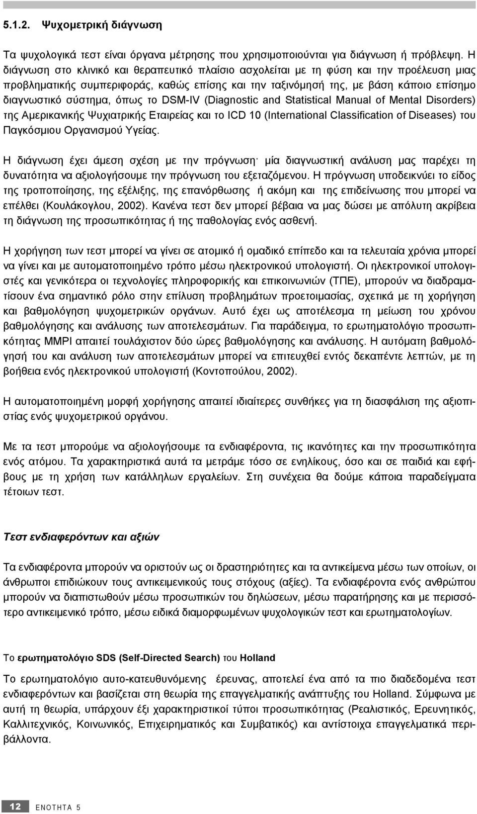 σύστημα, όπως το DSM-IV (Diagnostic and Statistical Manual of Mental Disorders) της Αμερικανικής Ψυχιατρικής Εταιρείας και το ICD 10 (International Classification of Diseases) του Παγκόσμιου