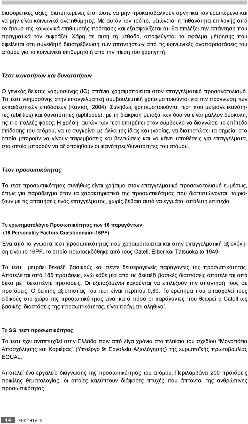 Χάρη σε αυτή τη μέθοδο, αποφεύγεται το σφάλμα μέτρησης που οφείλεται στη συνειδητή διαστρέβλωση των απαντήσεων από τις κοινωνικές αναπαραστάσεις του ατόμου για το κοινωνικά επιθυμητό ή από την πίεση