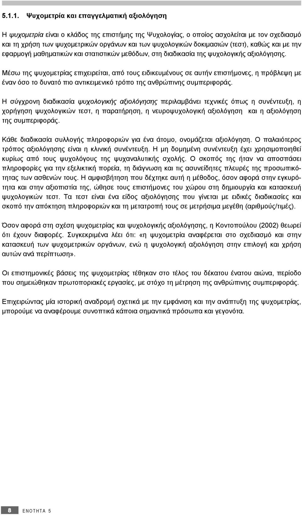 Μέσω της ψυχομετρίας επιχειρείται, από τους ειδικευμένους σε αυτήν επιστήμονες, η πρόβλεψη με έναν όσο το δυνατό πιο αντικειμενικό τρόπο της ανθρώπινης συμπεριφοράς.