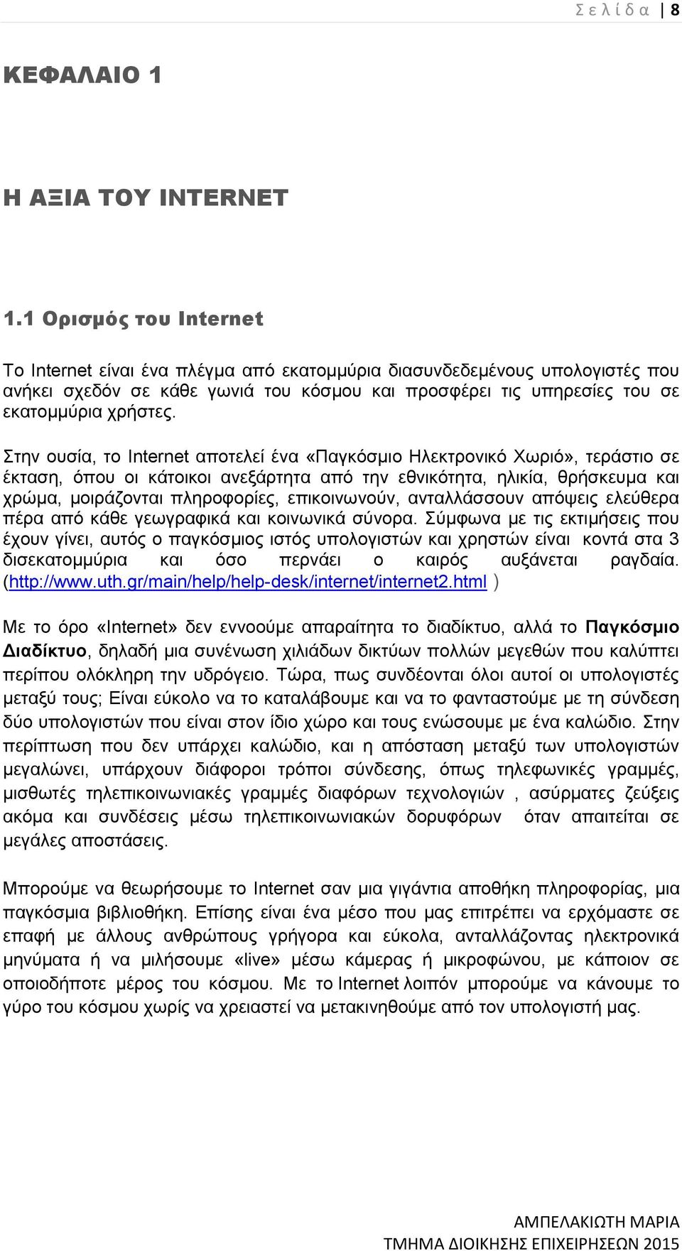 Στην ουσία, το Internet αποτελεί ένα «Παγκόσμιο Ηλεκτρονικό Χωριό», τεράστιο σε έκταση, όπου οι κάτοικοι ανεξάρτητα από την εθνικότητα, ηλικία, θρήσκευμα και χρώμα, μοιράζονται πληροφορίες,