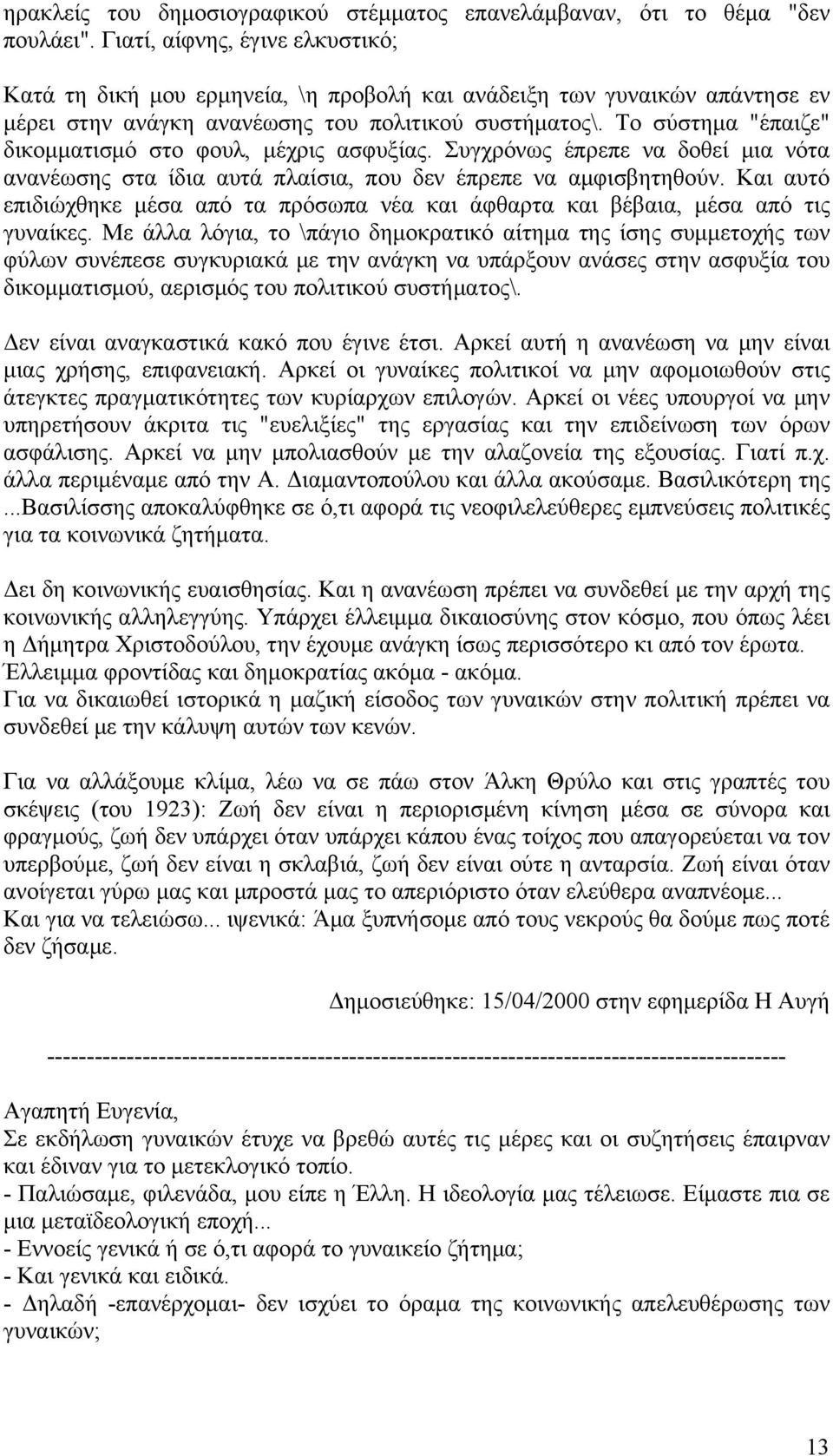 Το σύστημα "έπαιζε" δικομματισμό στο φουλ, μέχρις ασφυξίας. Συγχρόνως έπρεπε να δοθεί μια νότα ανανέωσης στα ίδια αυτά πλαίσια, που δεν έπρεπε να αμφισβητηθούν.