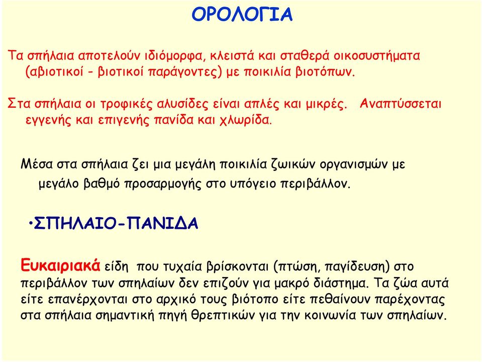 Μέσα στα σπήλαια ζει μια μεγάλη ποικιλία ζωικών οργανισμών με μεγάλο βαθμό προσαρμογής στο υπόγειο περιβάλλον.