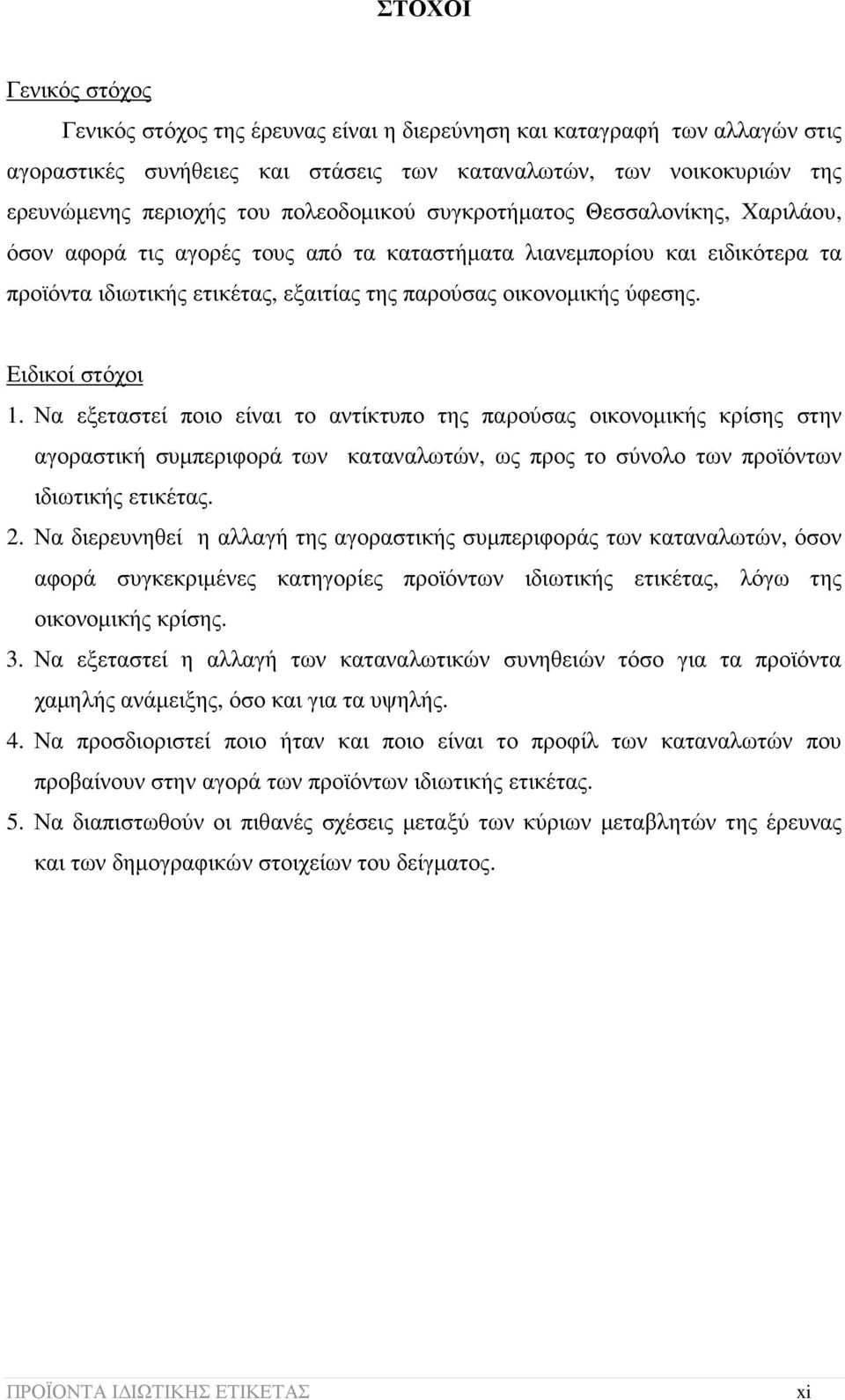 Ειδικοί στόχοι 1. Να εξεταστεί ποιο είναι το αντίκτυπο της παρούσας οικονοµικής κρίσης στην αγοραστική συµπεριφορά των καταναλωτών, ως προς το σύνολο των προϊόντων ιδιωτικής ετικέτας. 2.