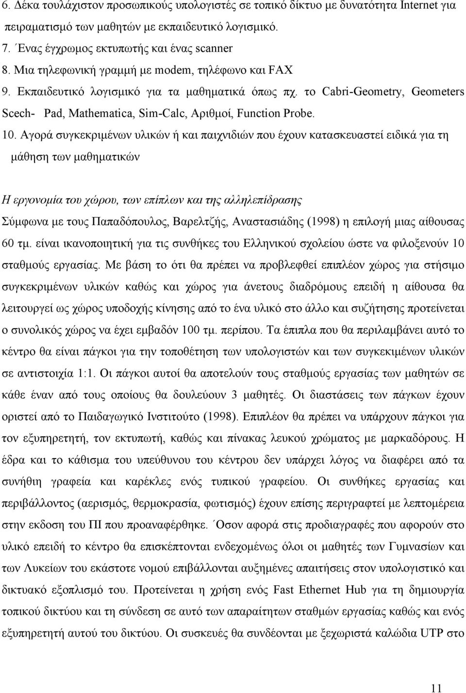 Αγορά συγκεκριμένων υλικών ή και παιχνιδιών που έχουν κατασκευαστεί ειδικά για τη μάθηση των μαθηματικών Η εργονομία του χώρου, των επίπλων και της αλληλεπίδρασης Σύμφωνα με τους Παπαδόπουλος,