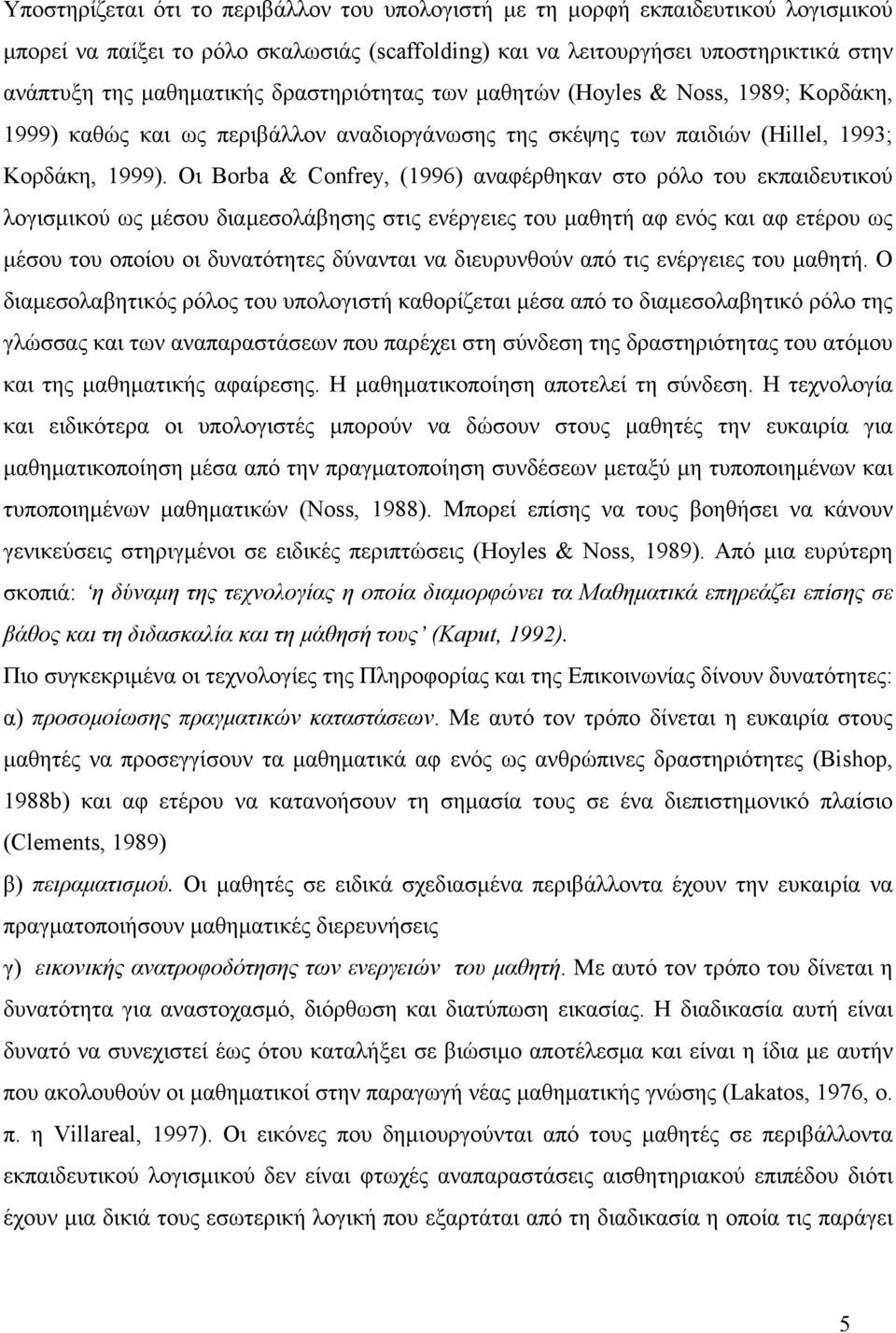 Οι Borba & Confrey, (1996) αναφέρθηκαν στο ρόλο του εκπαιδευτικού λογισμικού ως μέσου διαμεσολάβησης στις ενέργειες του μαθητή αφ ενός και αφ ετέρου ως μέσου του οποίου οι δυνατότητες δύνανται να