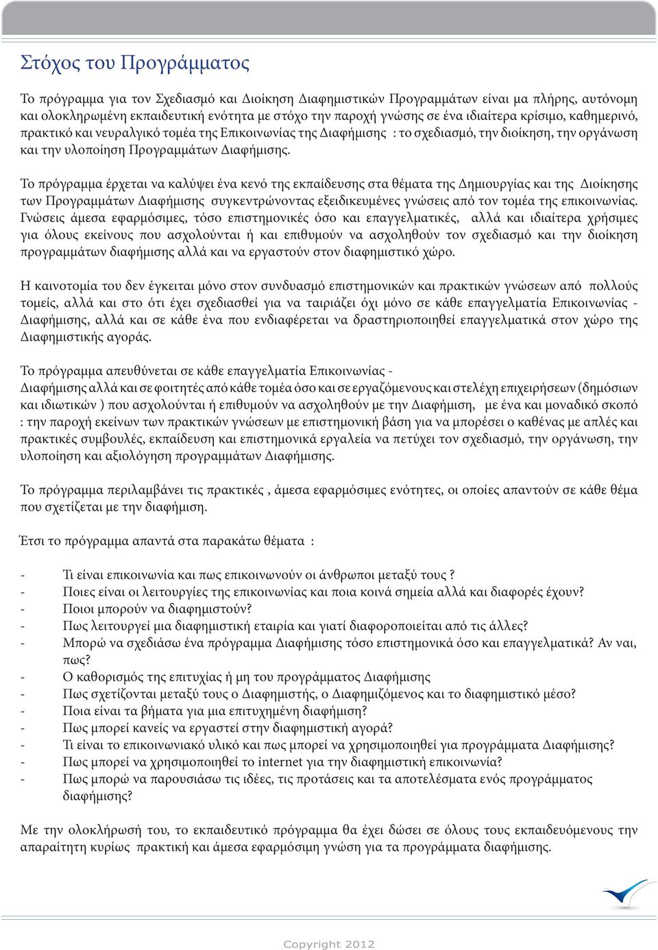 Το πρόγραμμα έρχεται να καλύψει ένα κενό της εκπαίδευσης στα θέματα της Δημιουργίας και της Διοίκησης των Προγραμμάτων Διαφήμισης συγκεντρώνοντας εξειδικευμένες γνώσεις από τον τομέα της επικοινωνίας.