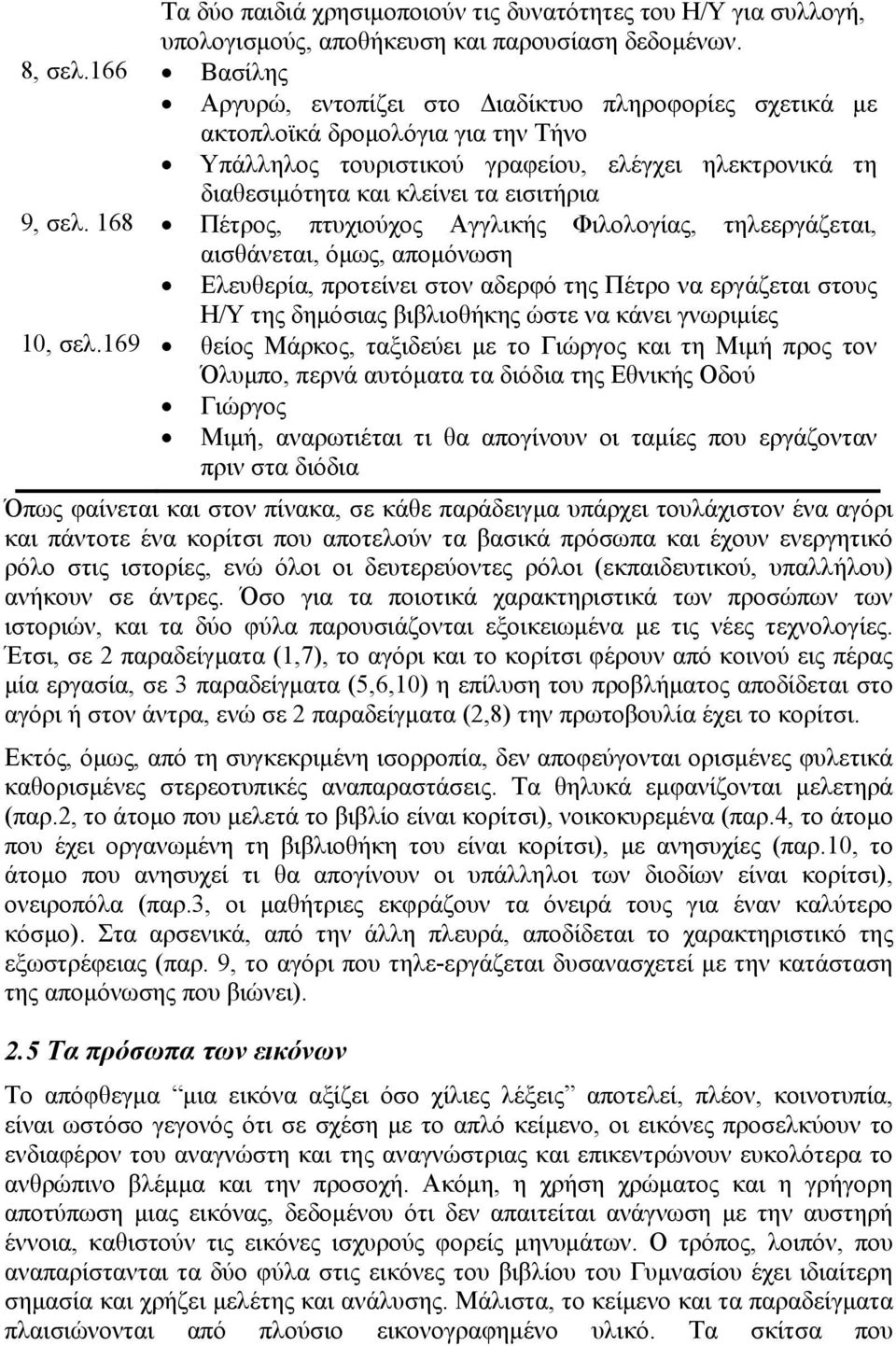 σελ. 168 Πέτρος, πτυχιούχος Αγγλικής Φιλολογίας, τηλεεργάζεται, αισθάνεται, όμως, απομόνωση Ελευθερία, προτείνει στον αδερφό της Πέτρο να εργάζεται στους Η/Υ της δημόσιας βιβλιοθήκης ώστε να κάνει