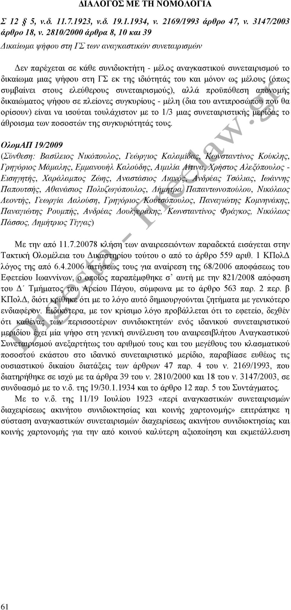 του και μόνον ως μέλους (όπως συμβαίνει στους ελεύθερους συνεταιρισμούς), αλλά προϋπόθεση απονομής δικαιώματος ψήφου σε πλείονες συγκυρίους - μέλη (δια του αντιπροσώπου που θα ορίσουν) είναι να