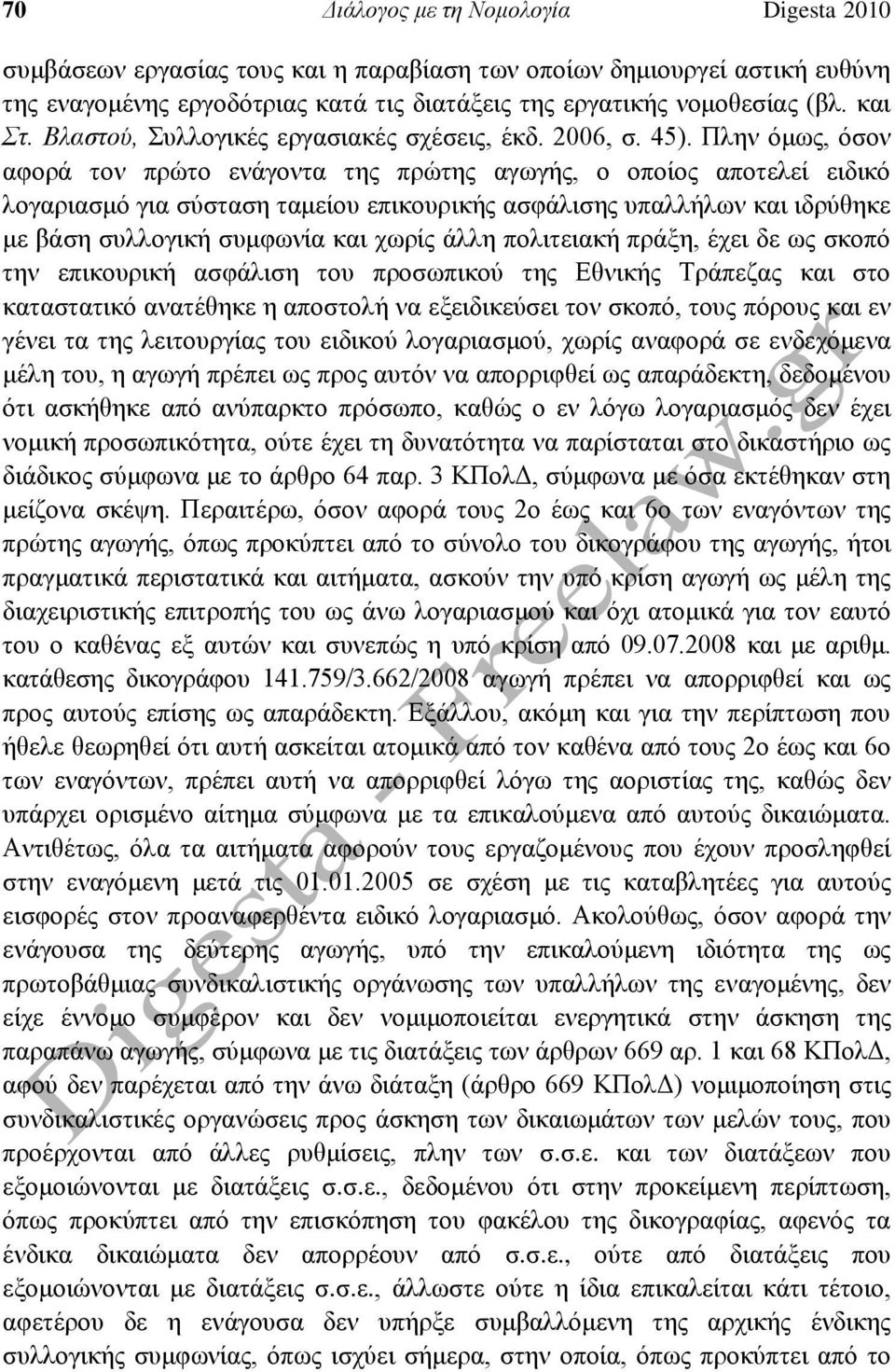 Πλην όμως, όσον αφορά τον πρώτο ενάγοντα της πρώτης αγωγής, ο οποίος αποτελεί ειδικό λογαριασμό για σύσταση ταμείου επικουρικής ασφάλισης υπαλλήλων και ιδρύθηκε με βάση συλλογική συμφωνία και χωρίς