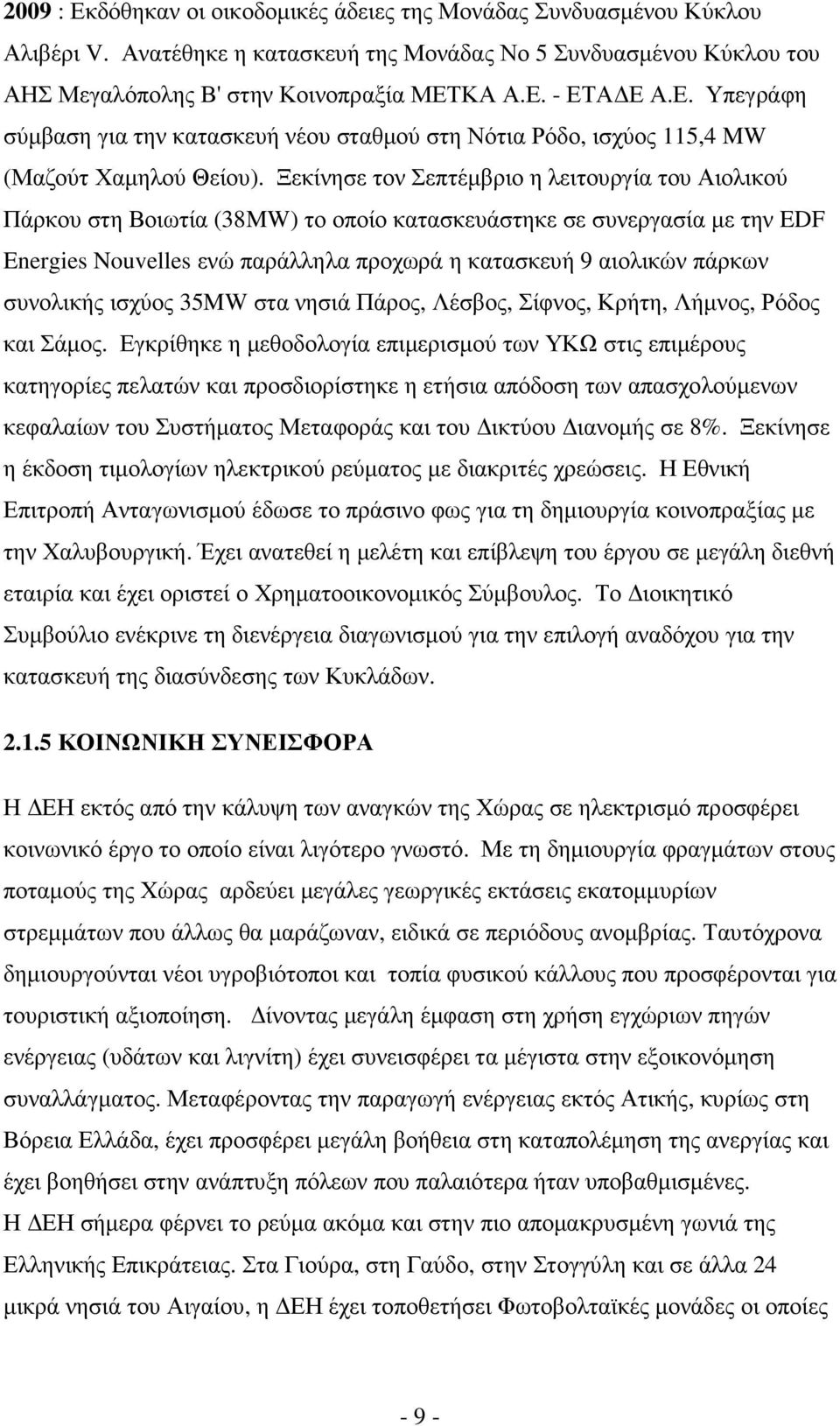 Ξεκίνησε τον Σεπτέµβριο η λειτουργία του Αιολικού Πάρκου στη Βοιωτία (38MW) το οποίο κατασκευάστηκε σε συνεργασία µε την EDF Energies Nouvelles ενώ παράλληλα προχωρά η κατασκευή 9 αιολικών πάρκων