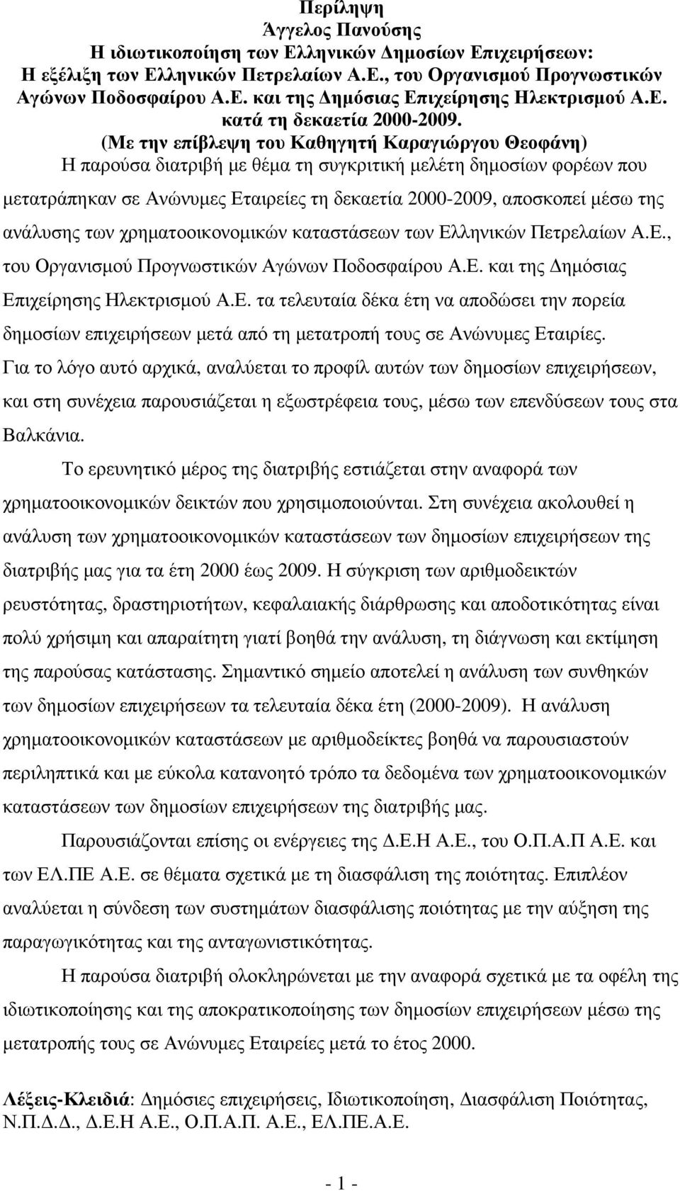 (Με την επίβλεψη του Καθηγητή Καραγιώργου Θεοφάνη) Η παρούσα διατριβή µε θέµα τη συγκριτική µελέτη δηµοσίων φορέων που µετατράπηκαν σε Ανώνυµες Εταιρείες τη δεκαετία 2000-2009, αποσκοπεί µέσω της