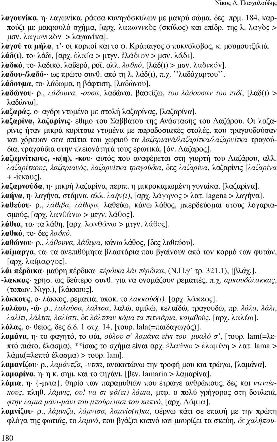 λαδικόν]. λαδου-/λαδό- ως πρώτο συνθ. από τη λ. λάδ(ι), π.χ. λαδόχαρτου. λάδουµα, το λάδωµα, η βάφτιση, [λαδώνου]. λαδώνου ρ.