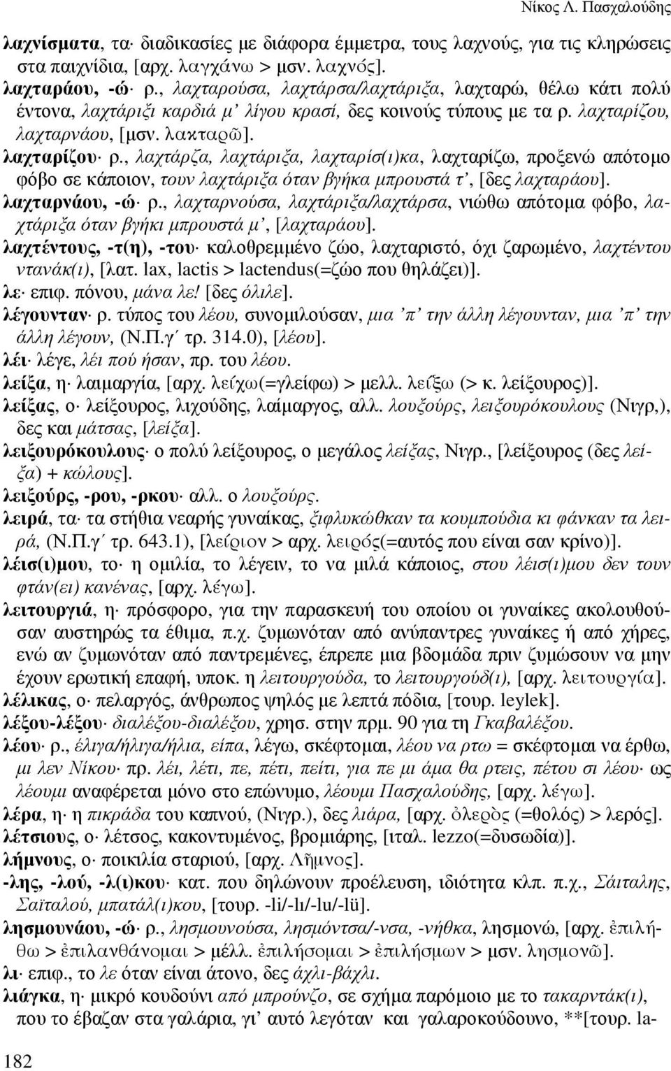 , λαχτάρζα, λαχτάριξα, λαχταρίσ(ι)κα, λαχταρίζω, προξενώ απότοµο φόβο σε κάποιον, τουν λαχτάριξα όταν βγήκα µπρουστά τ, [δες λαχταράου]. λαχταρνάου, -ώ ρ.