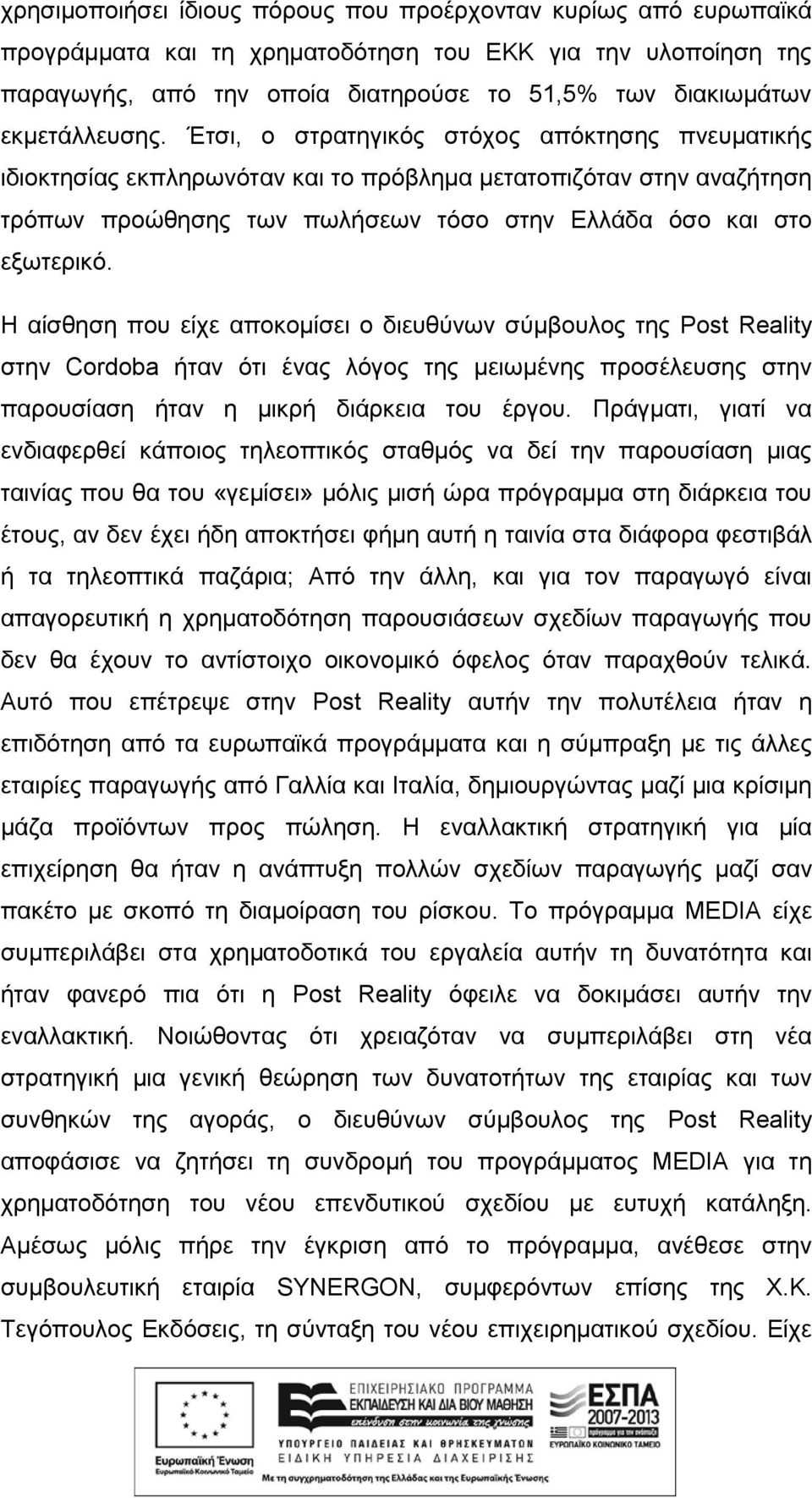 Έτσι, ο στρατηγικός στόχος απόκτησης πνευματικής ιδιοκτησίας εκπληρωνόταν και το πρόβλημα μετατοπιζόταν στην αναζήτηση τρόπων προώθησης των πωλήσεων τόσο στην Ελλάδα όσο και στο εξωτερικό.