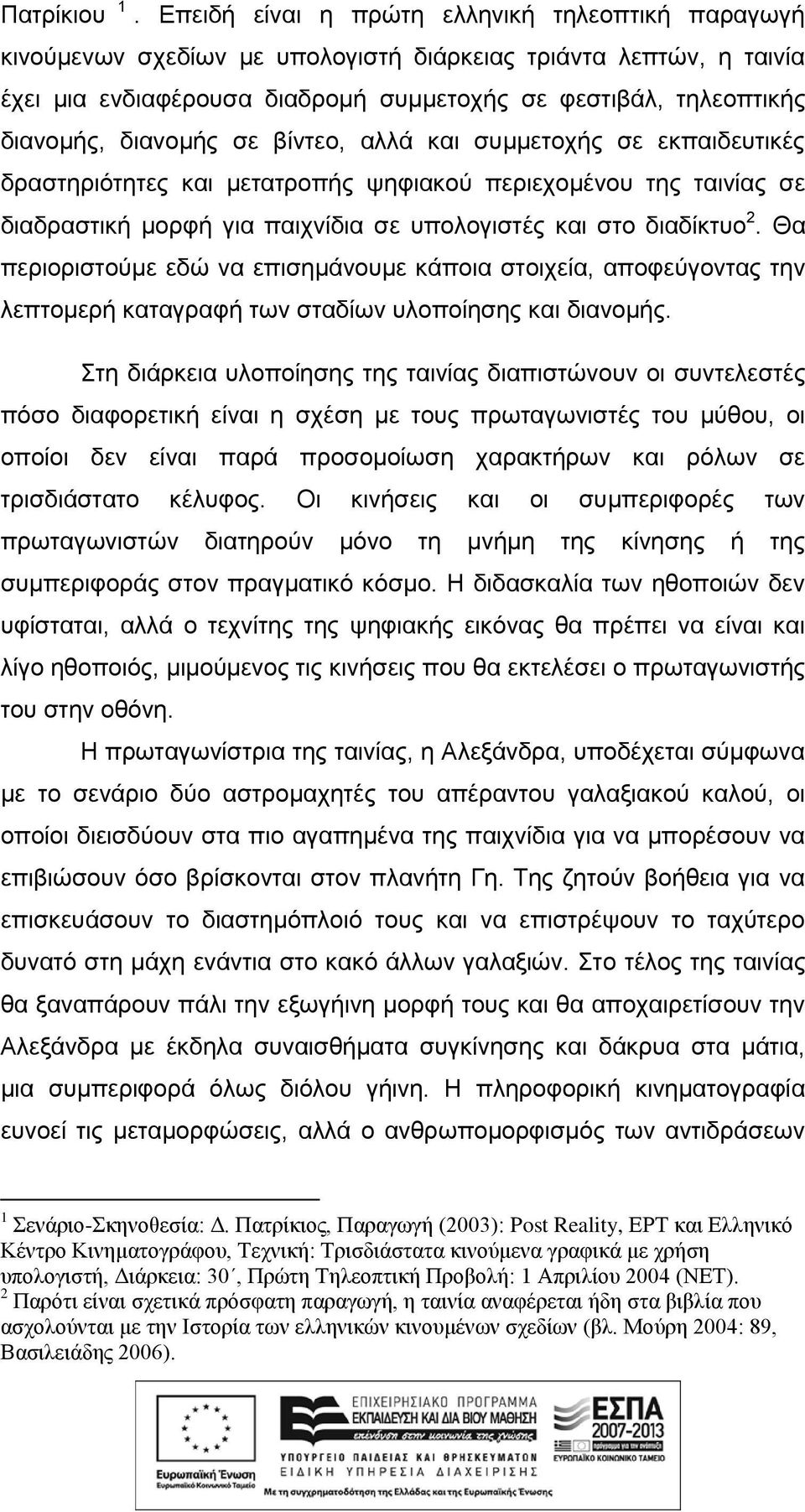 διανομής σε βίντεο, αλλά και συμμετοχής σε εκπαιδευτικές δραστηριότητες και μετατροπής ψηφιακού περιεχομένου της ταινίας σε διαδραστική μορφή για παιχνίδια σε υπολογιστές και στο διαδίκτυο 2.