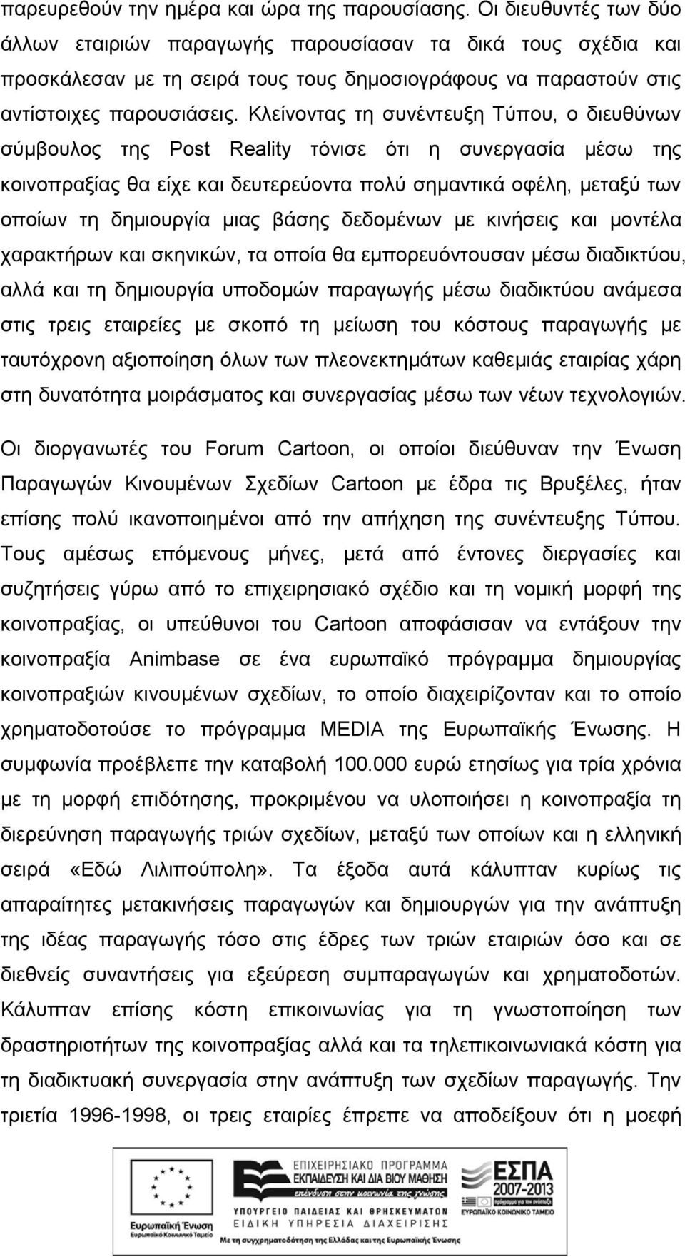 Κλείνοντας τη συνέντευξη Τύπου, ο διευθύνων σύμβουλος της Post Reality τόνισε ότι η συνεργασία μέσω της κοινοπραξίας θα είχε και δευτερεύοντα πολύ σημαντικά οφέλη, μεταξύ των οποίων τη δημιουργία