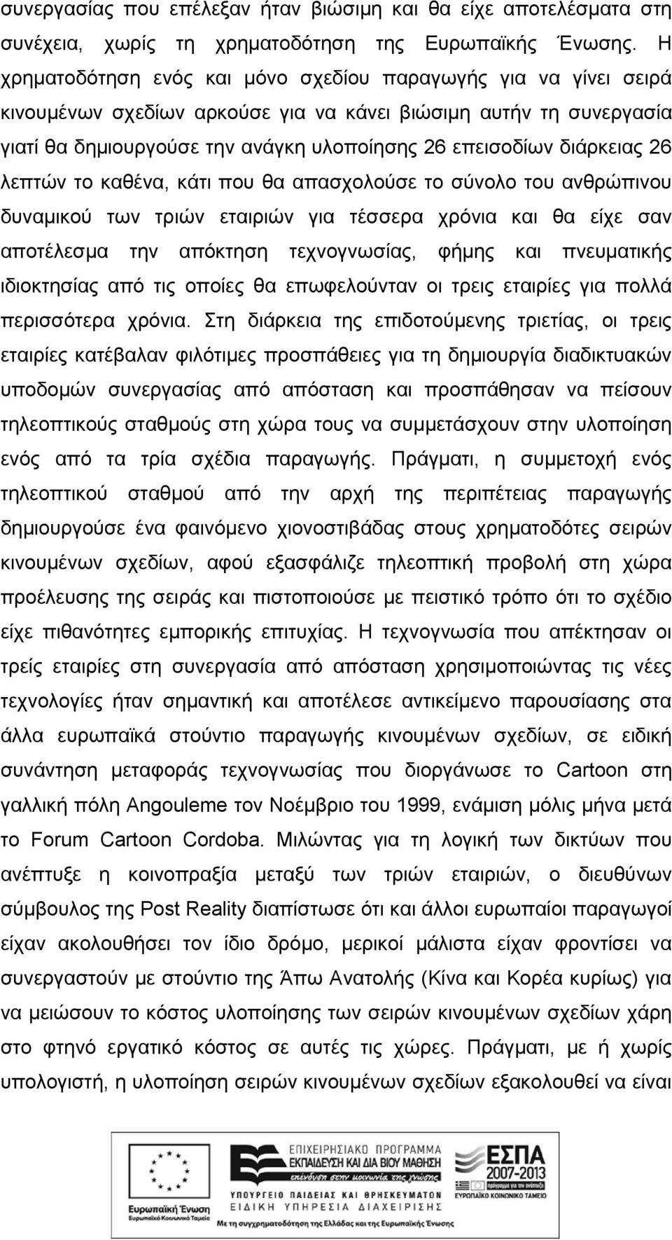 διάρκειας 26 λεπτών το καθένα, κάτι που θα απασχολούσε το σύνολο του ανθρώπινου δυναμικού των τριών εταιριών για τέσσερα χρόνια και θα είχε σαν αποτέλεσμα την απόκτηση τεχνογνωσίας, φήμης και