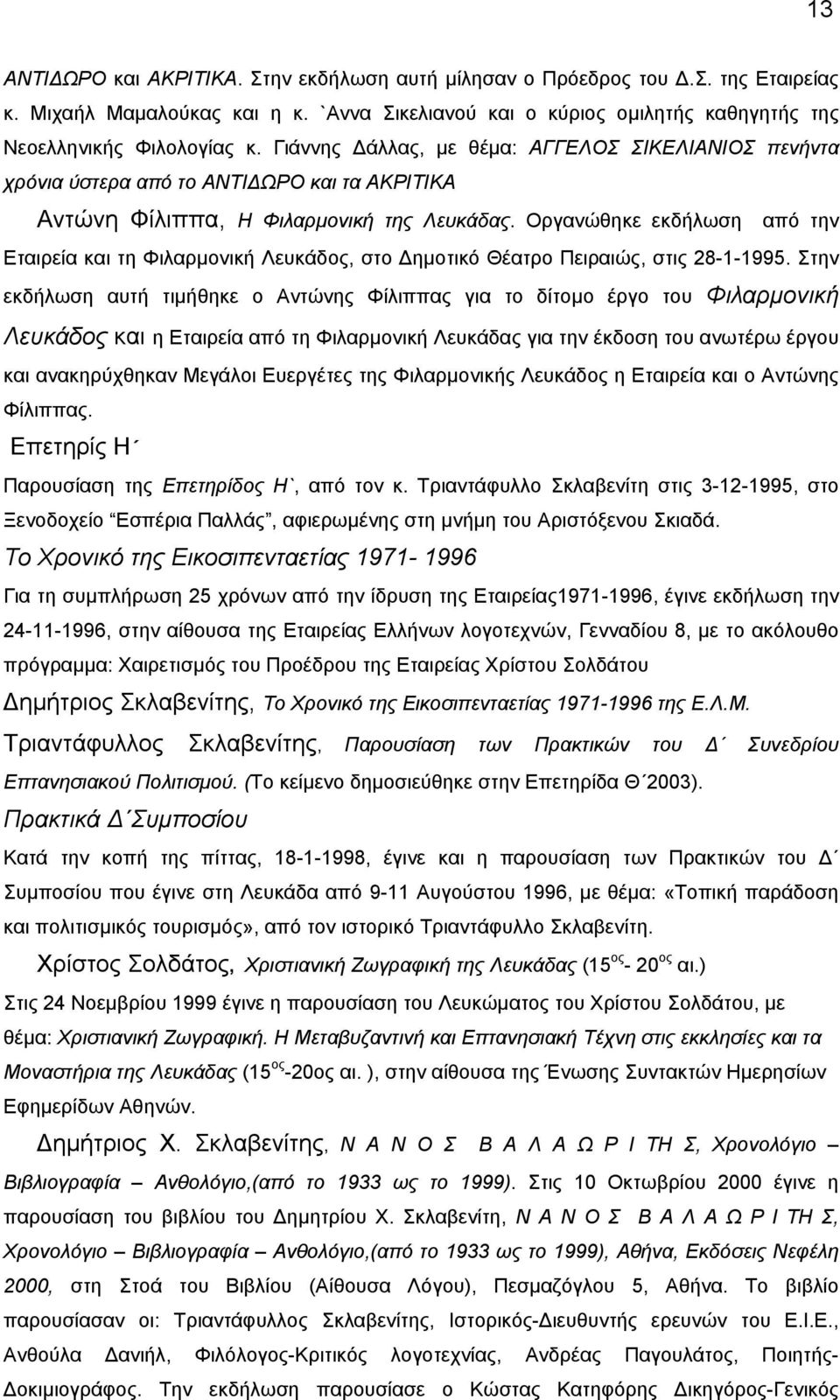 Οργανώθηκε εκδήλωση από την Εταιρεία και τη Φιλαρµονική Λευκάδος, στο ηµοτικό Θέατρο Πειραιώς, στις 28-1-1995.