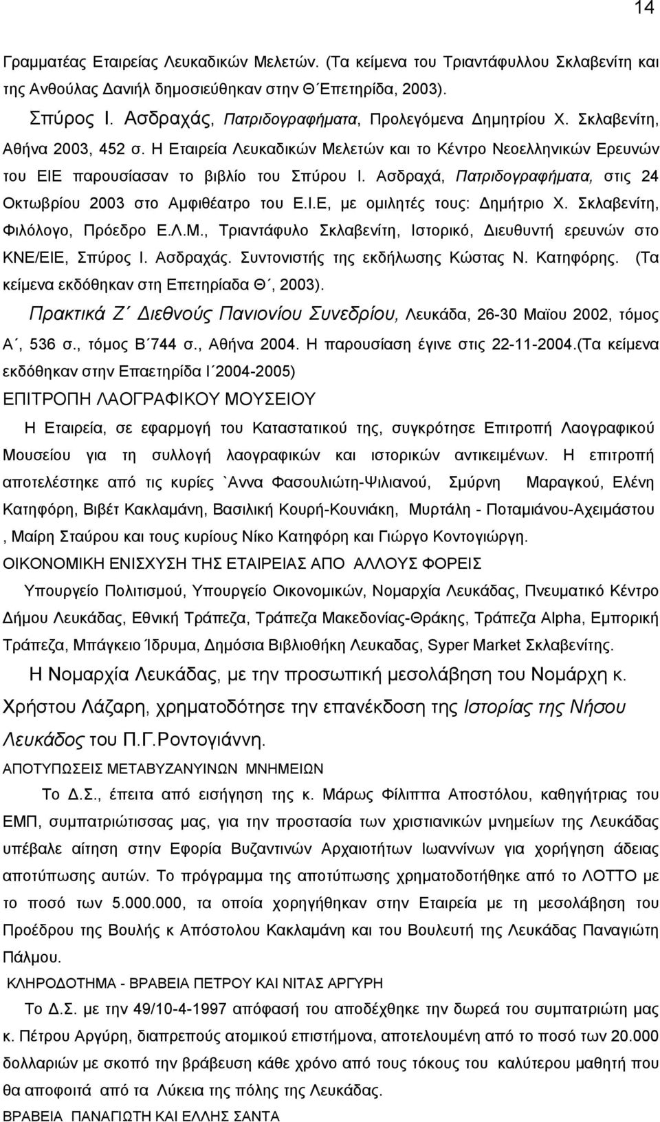 Ασδραχά, Πατριδογραφήµατα, στις 24 Οκτωβρίου 2003 στο Αµφιθέατρο του Ε.Ι.Ε, µε οµιλητές τους: ηµήτριο Χ. Σκλαβενίτη, Φιλόλογο, Πρόεδρο Ε.Λ.Μ.