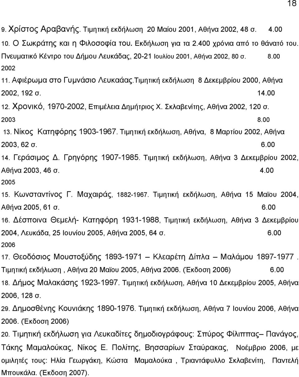 Χρονικό, 1970-2002, Επιµέλεια ηµήτριος Χ. Σκλαβενίτης, Αθήνα 2002, 120 σ. 2003 8.00 13. Νίκος Κατηφόρης 1903-1967. Τιµητική εκδήλωση, Αθήνα, 8 Μαρτίου 2002, Αθήνα 2003, 62 σ. 6.00 14. Γεράσιµος.