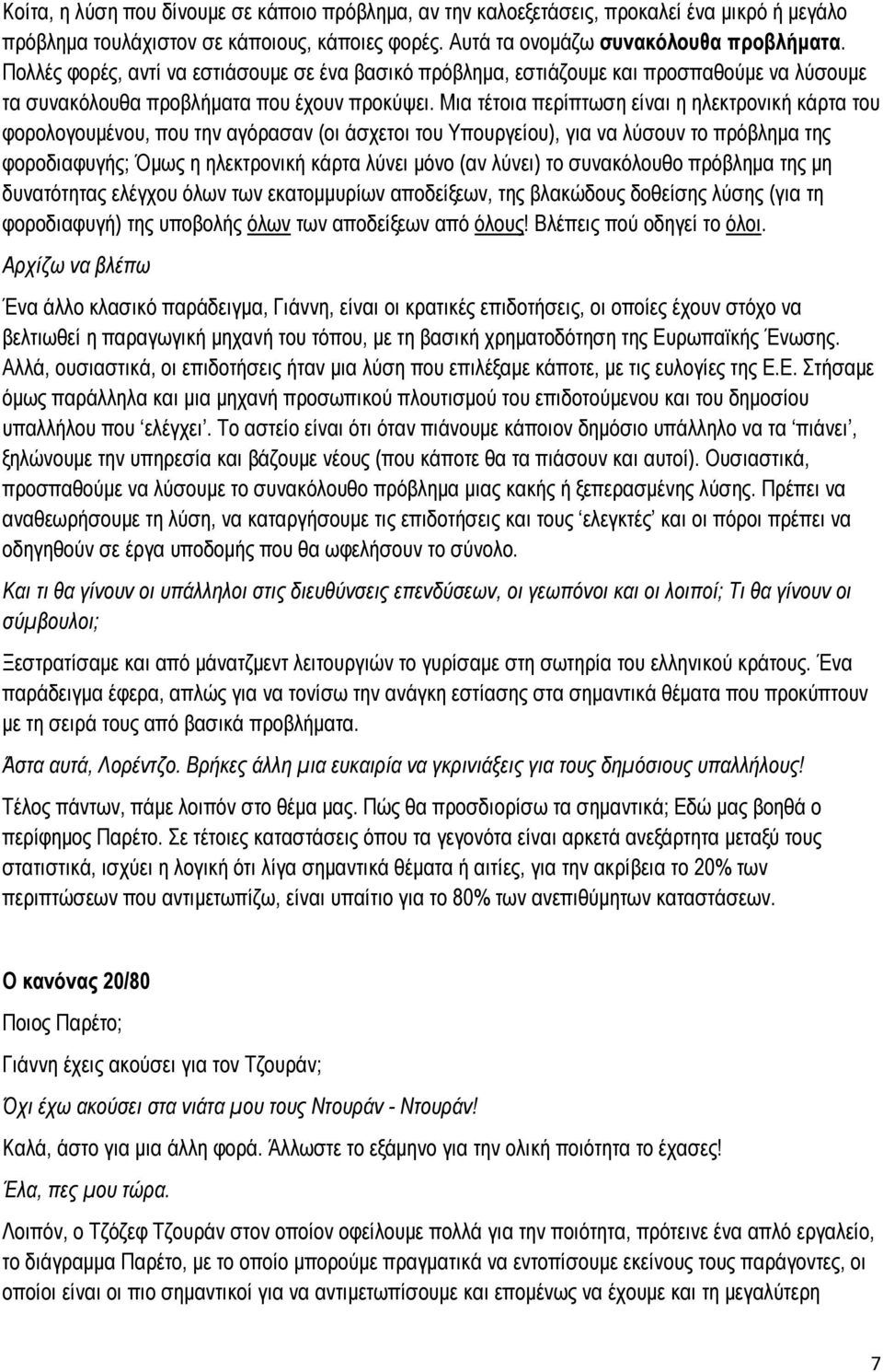 Μια τέτοια περίπτωση είναι η ηλεκτρονική κάρτα του φορολογουμένου, που την αγόρασαν (οι άσχετοι του Υπουργείου), για να λύσουν το πρόβλημα της φοροδιαφυγής; Όμως η ηλεκτρονική κάρτα λύνει μόνο (αν