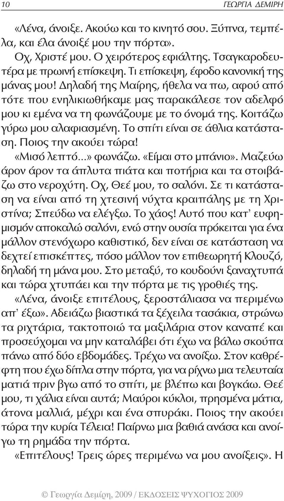 Κοιτάζω γύρω μου αλαφιασμένη. Το σπίτι είναι σε άθλια κατάσταση. Ποιος την ακούει τώρα! «Μισό λεπτό» φωνάζω. «Είμαι στο μπάνιο».