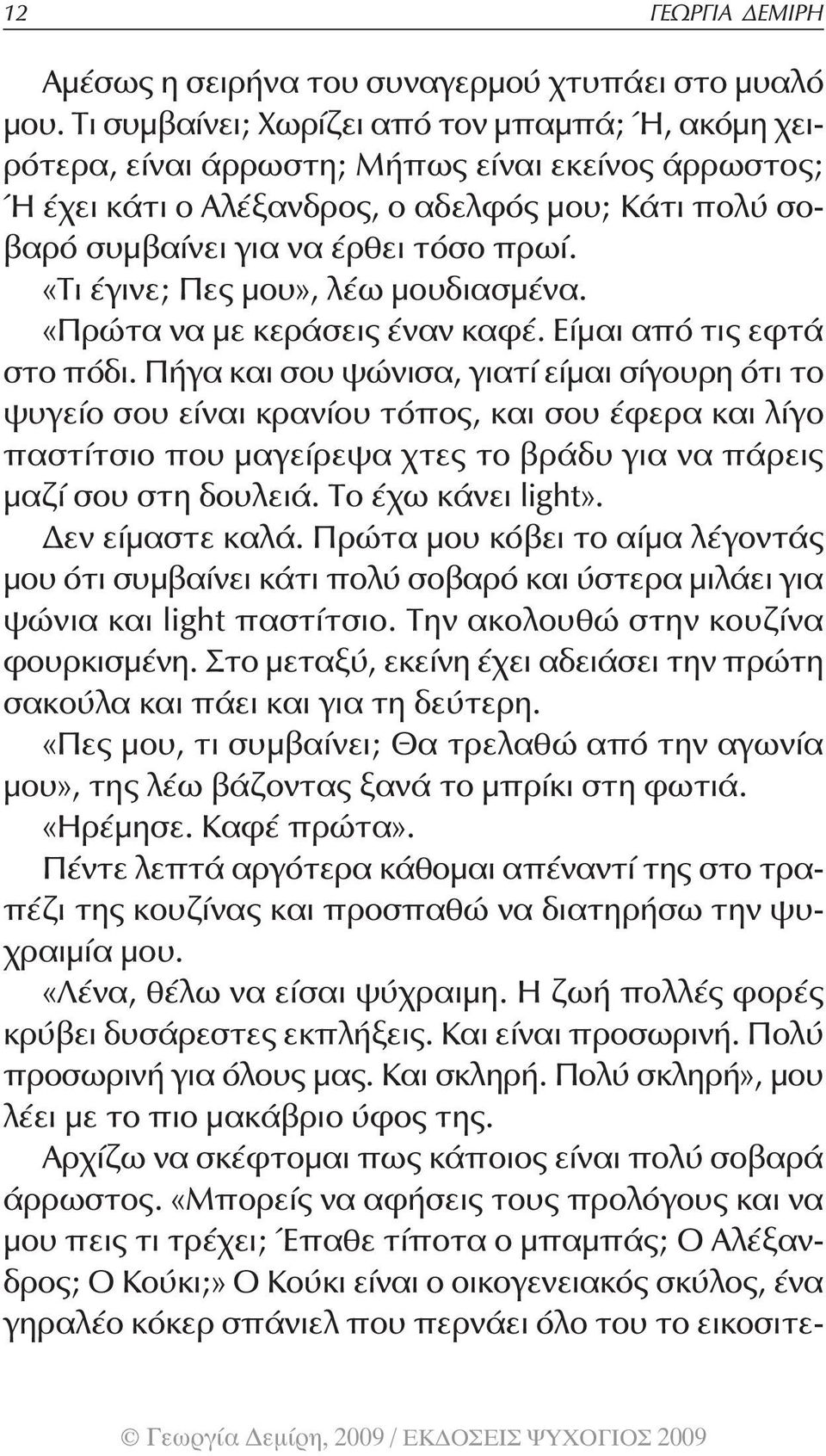 «Τι έγινε; Πες μου», λέω μουδιασμένα. «Πρώτα να με κεράσεις έναν καφέ. Είμαι από τις εφτά στο πόδι.