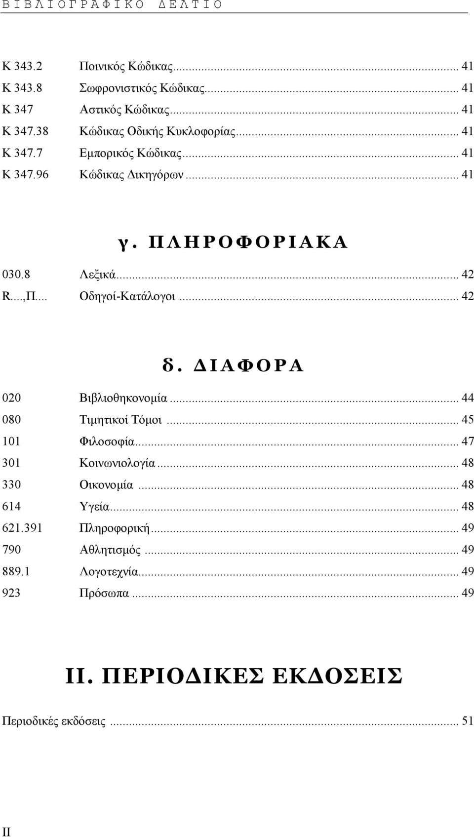 ΙΑΦΟΡΑ 020 Βιβλιοθηκονοµία... 44 080 Τιµητικοί Τόµοι... 45 101 Φιλοσοφία... 47 301 Κοινωνιολογία... 48 330 Οικονοµία... 48 614 Υγεία... 48 621.