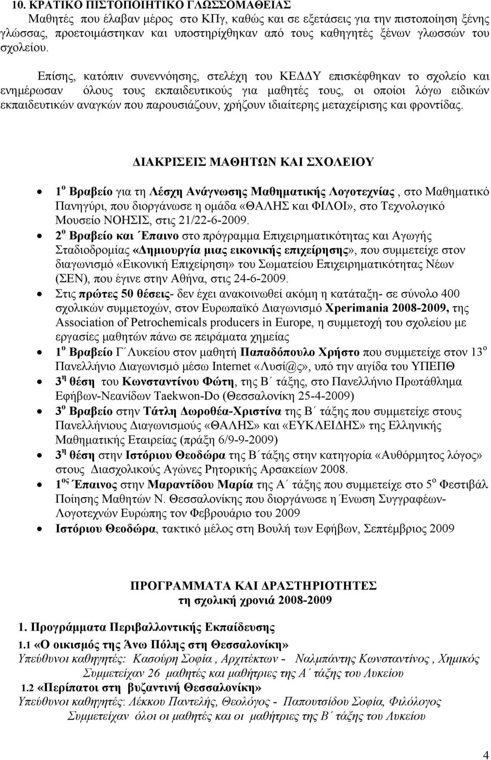 Επίσης, κατόπιν συνεννόησης, στελέχη του ΚΕΔΔΥ επισκέφθηκαν το σχολείο και ενημέρωσαν όλους τους εκπαιδευτικούς για μαθητές τους, οι οποίοι λόγω ειδικών εκπαιδευτικών αναγκών που παρουσιάζουν,