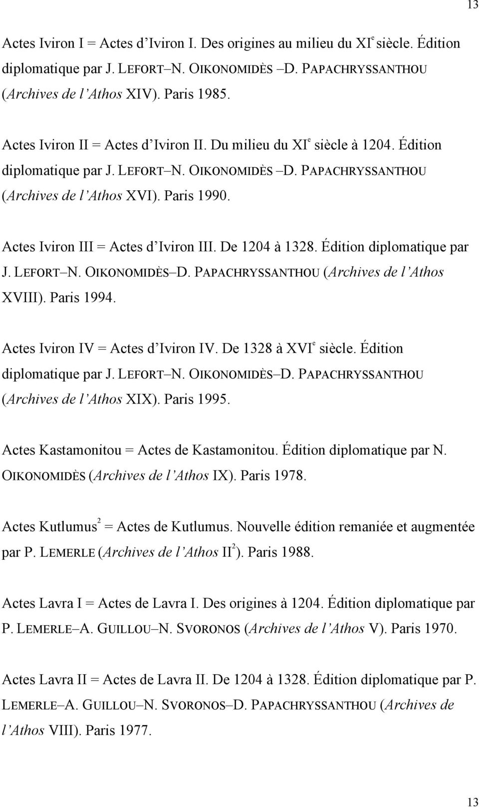 Actes Iviron III = Actes d Iviron III. De 1204 à 1328. Édition diplomatique par J. LEFORT N. OIKONOMIDÈS D. PAPACHRYSSANTHOU (Archives de l Athos XVIII). Paris 1994.