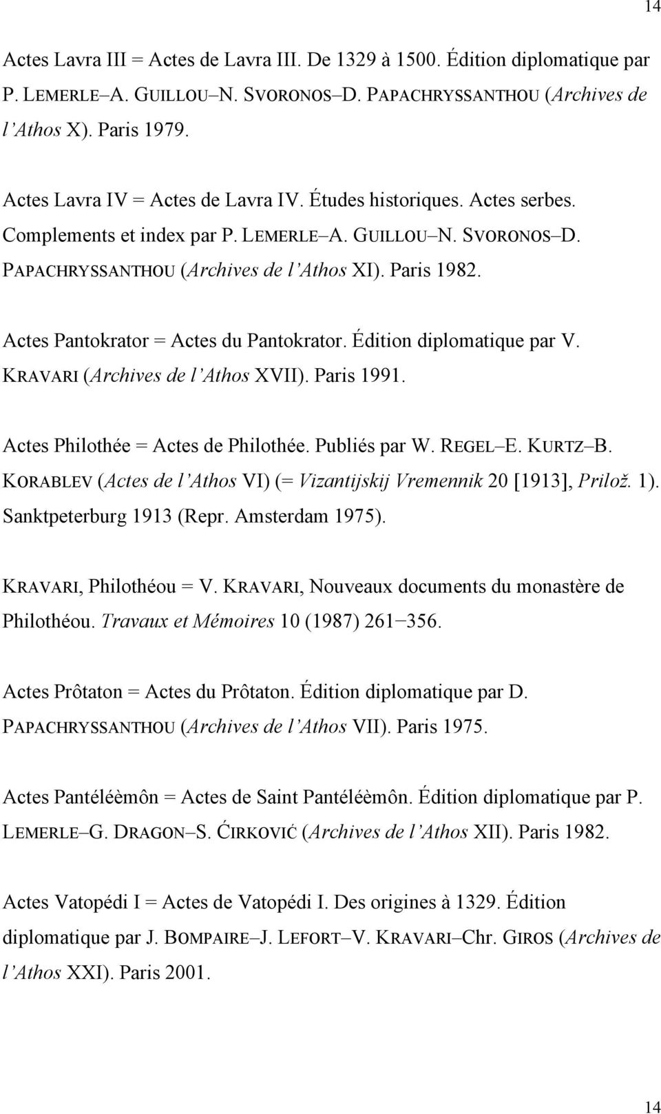 Actes Pantokrator = Actes du Pantokrator. Édition diplomatique par V. KRAVARI (Archives de l Athos XVII). Paris 1991. Actes Philothée = Actes de Philothée. Publiés par W. REGEL E. KURTZ B.