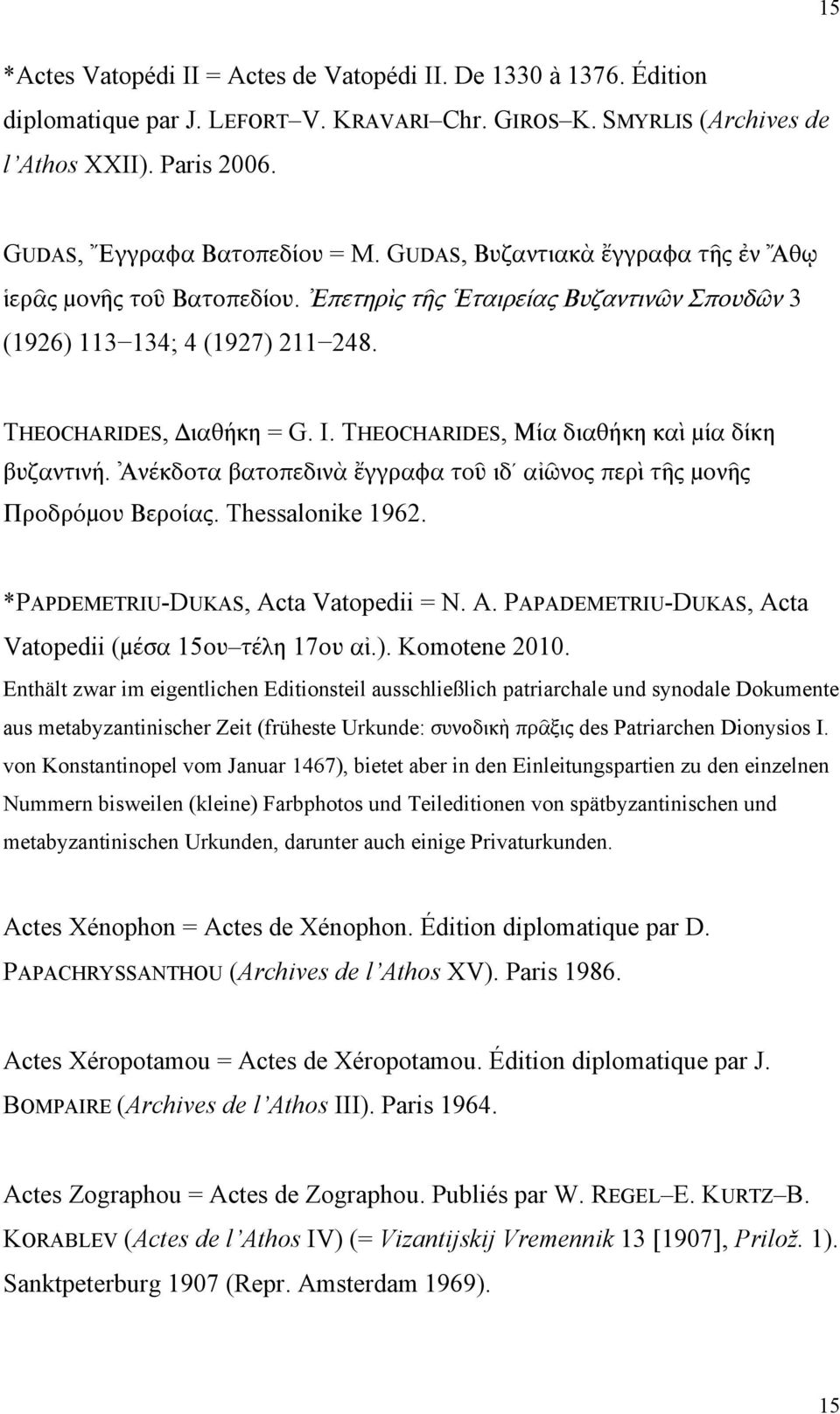 THEOCHARIDES, Μία διαθήκη καὶ μία δίκη βυζαντινή. Ἀνέκδοτα βατοπεδινὰ ἔγγραφα τοῦ ιδ αἰῶνος περὶ τῆς μονῆς Προδρόμου Βεροίας. Thessalonike 1962. *PAPDEMETRIU-DUKAS, Ac