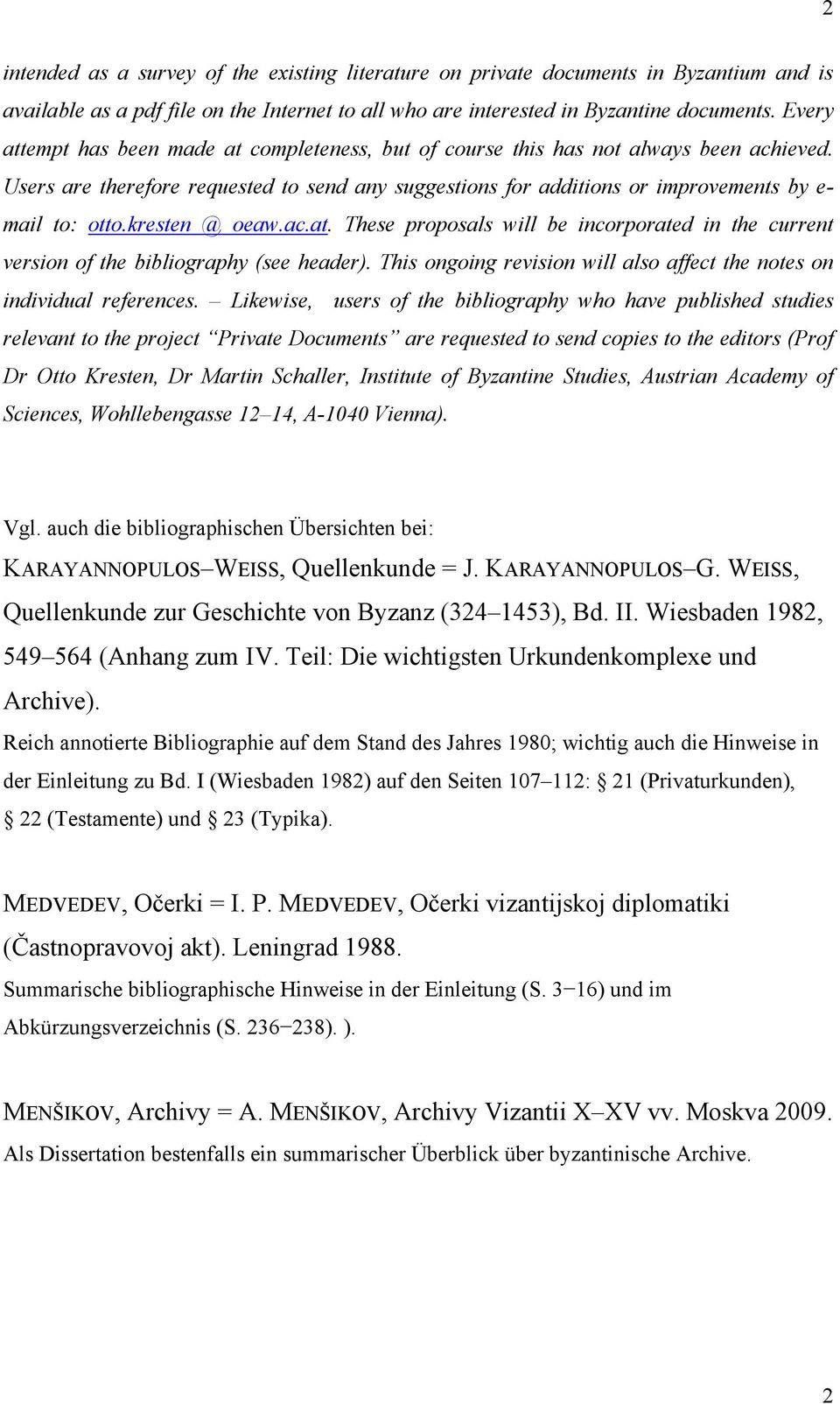 kresten @ oeaw.ac.at. These proposals will be incorporated in the current version of the bibliography (see header). This ongoing revision will also affect the notes on individual references.