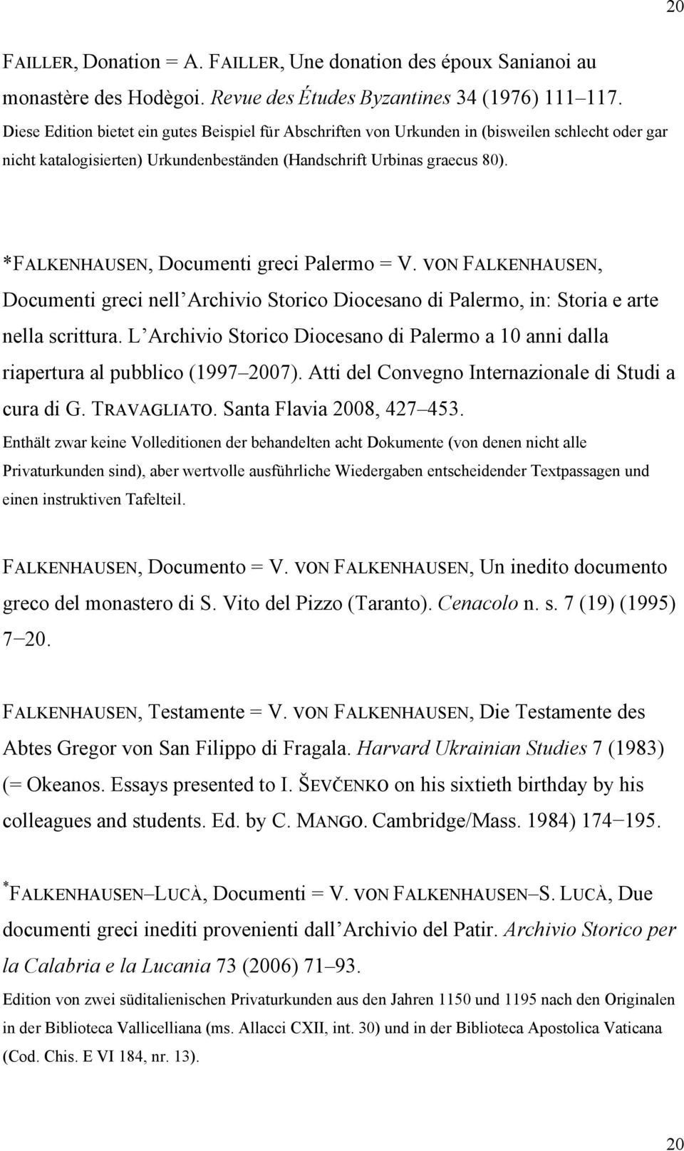 *FALKENHAUSEN, Documenti greci Palermo = V. VON FALKENHAUSEN, Documenti greci nell Archivio Storico Diocesano di Palermo, in: Storia e arte nella scrittura.