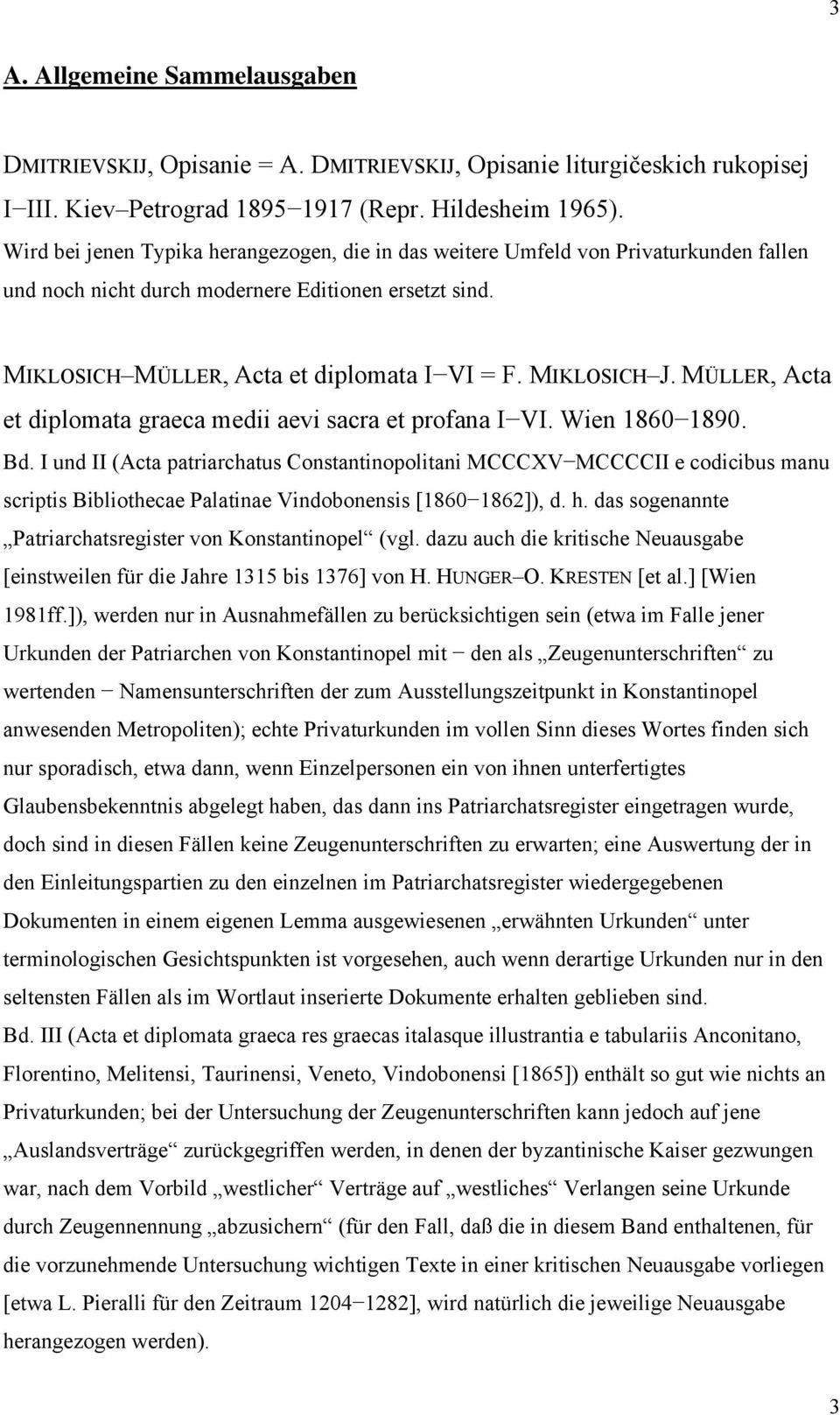 MIKLOSICH J. MÜLLER, Acta et diplomata graeca medii aevi sacra et profana I VI. Wien 1860 1890. Bd.