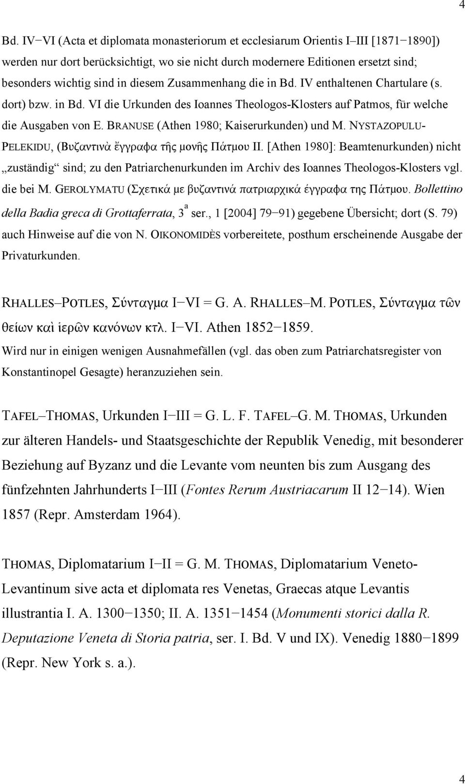 BRANUSE (Athen 1980; Kaiserurkunden) und M. NYSTAZOPULU- PELEKIDU, (Βυζαντινὰ ἔγγραφα τῆς μονῆς Πάτμου II.