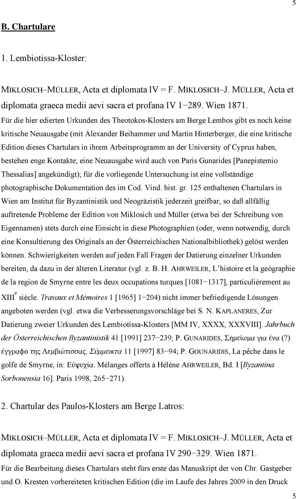 Chartulars in ihrem Arbeitsprogramm an der University of Cyprus haben, bestehen enge Kontakte; eine Neuausgabe wird auch von Paris Gunarides [Panepistemio Thessalias] angekündigt); für die