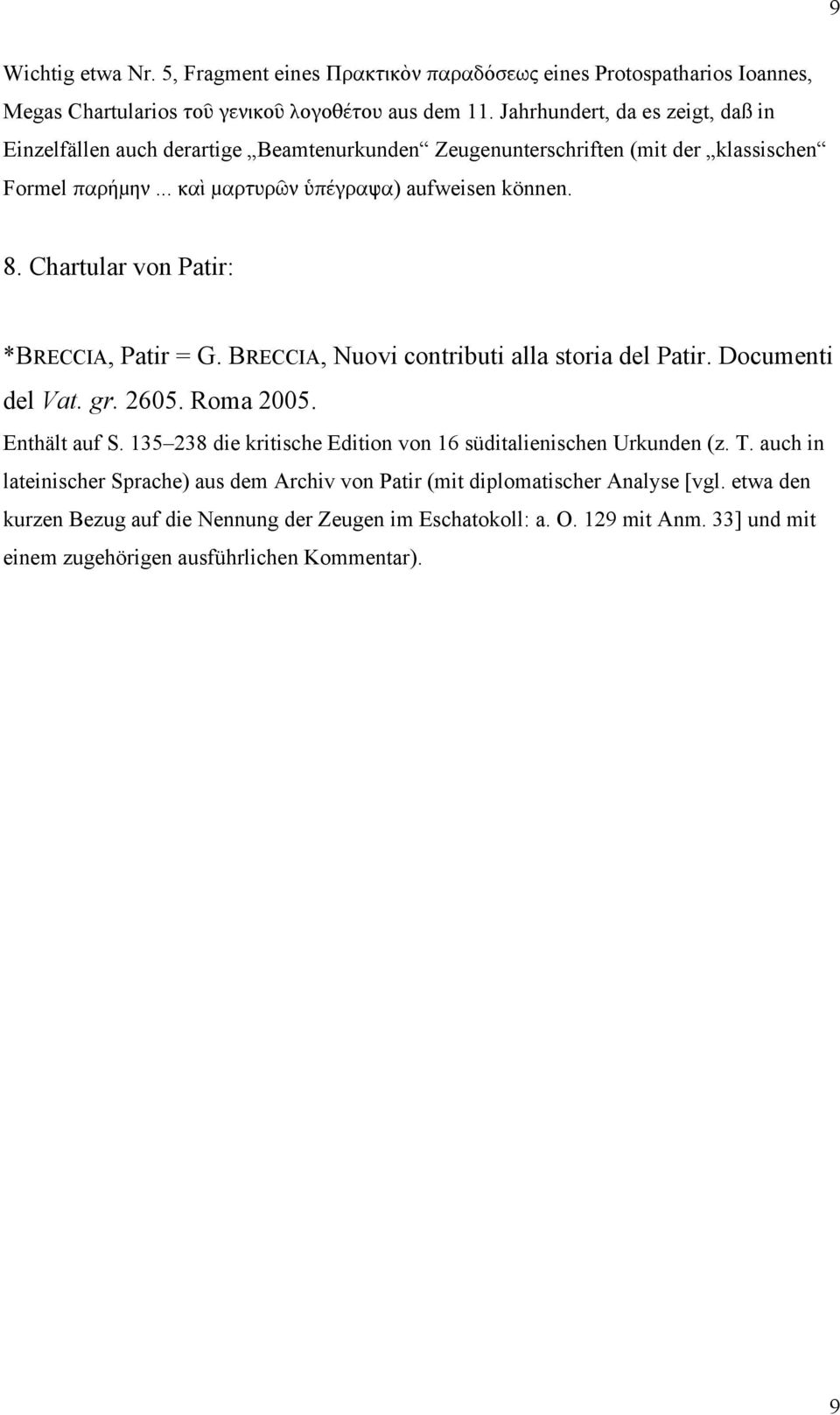 Chartular von Patir: *BRECCIA, Patir = G. BRECCIA, Nuovi contributi alla storia del Patir. Documenti del Vat. gr. 2605. Roma 2005. Enthält auf S.