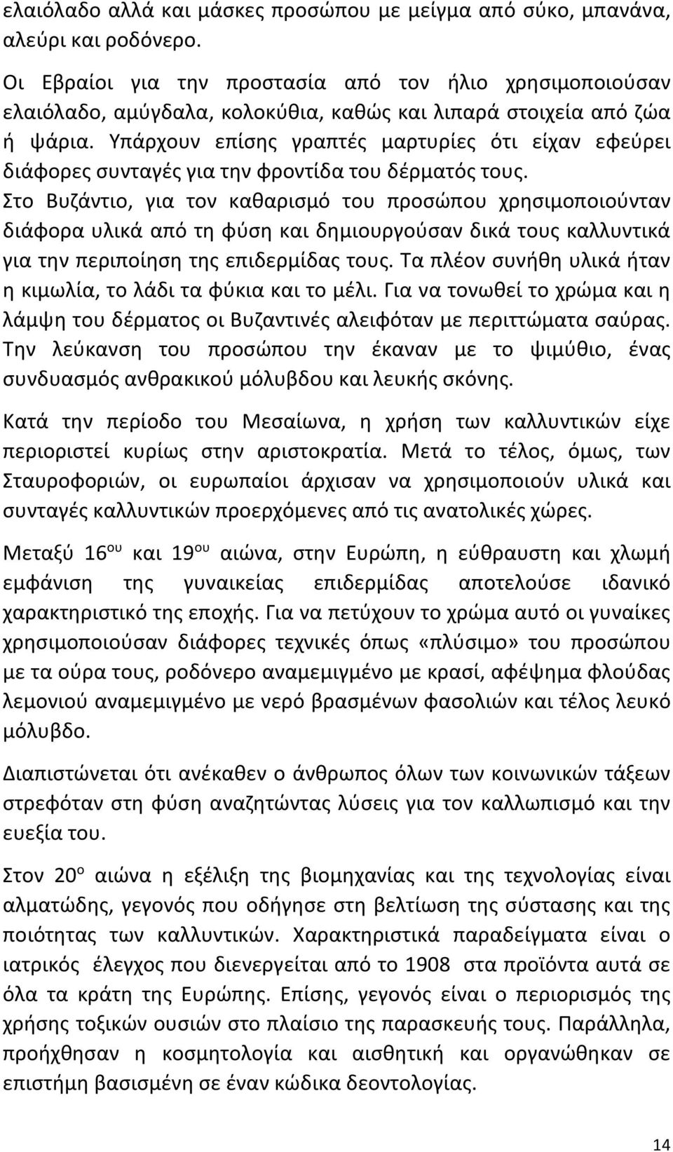 Υπάρχουν επίσης γραπτές μαρτυρίες ότι είχαν εφεύρει διάφορες συνταγές για την φροντίδα του δέρματός τους.