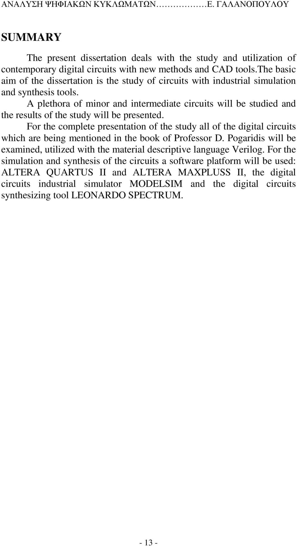 A plethora of minor and intermediate circuits will be studied and the results of the study will be presented.