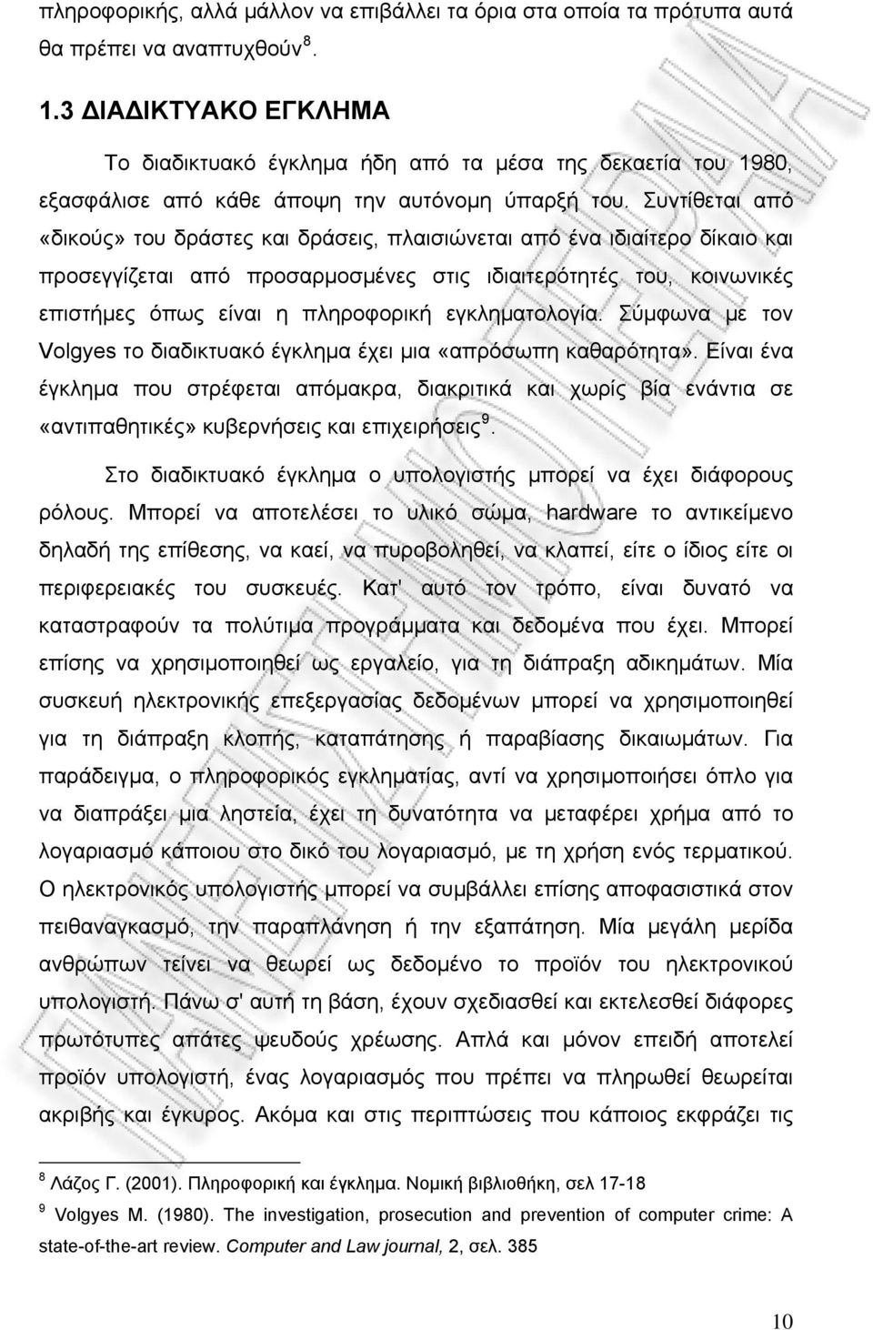 Συντίθεται από «δικούς» του δράστες και δράσεις, πλαισιώνεται από ένα ιδιαίτερο δίκαιο και προσεγγίζεται από προσαρμοσμένες στις ιδιαιτερότητές του, κοινωνικές επιστήμες όπως είναι η πληροφορική