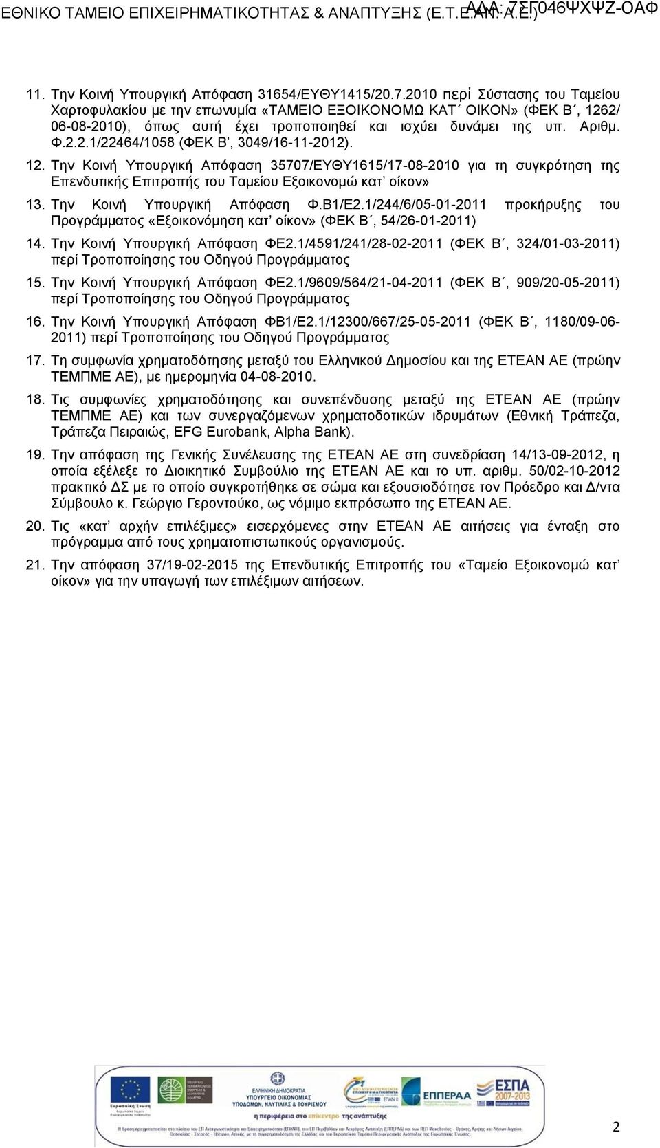 12. Την Κοινή Υπουργική Απόφαση 35707/ΕΥΘΥ1615/17-08-2010 για τη συγκρότηση της Επενδυτικής Επιτροπής του Ταμείου Εξοικονομώ κατ οίκον» 13. Την Κοινή Υπουργική Απόφαση Φ.Β1/Ε2.