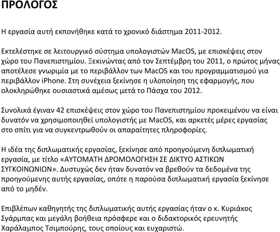 Στη συνέχεια ξεκίνησε η υλοποίηση της εφαρμογής, που ολοκληρώθηκε ουσιαστικά αμέσως μετά το Πάσχα του 2012.